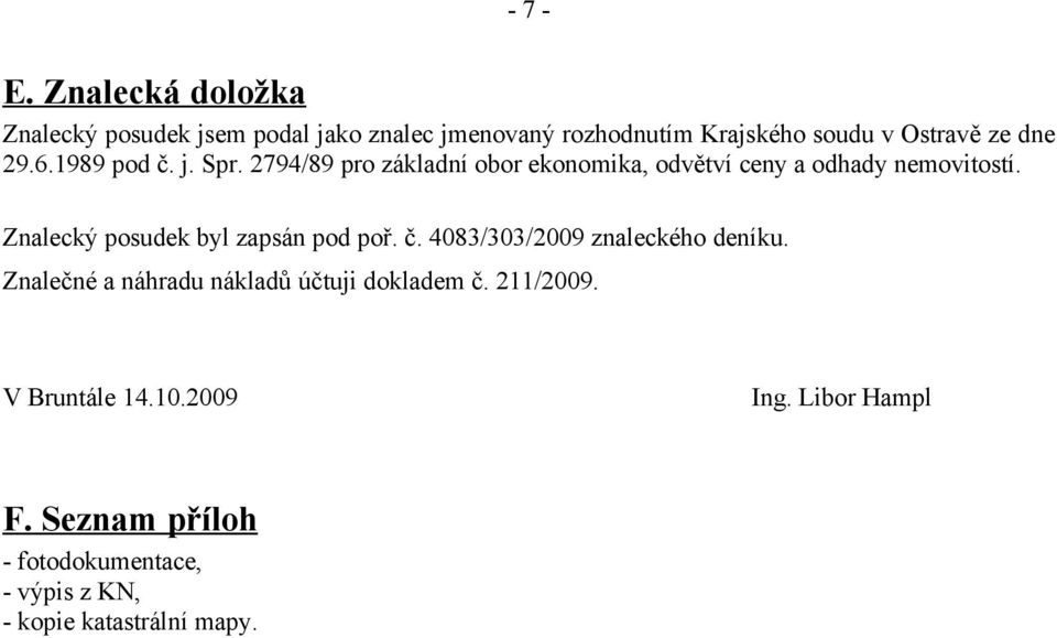 ze dne 29.6.1989 pod č. j. Spr. 2794/89 pro základní obor ekonomika, odvětví ceny a odhady nemovitostí.