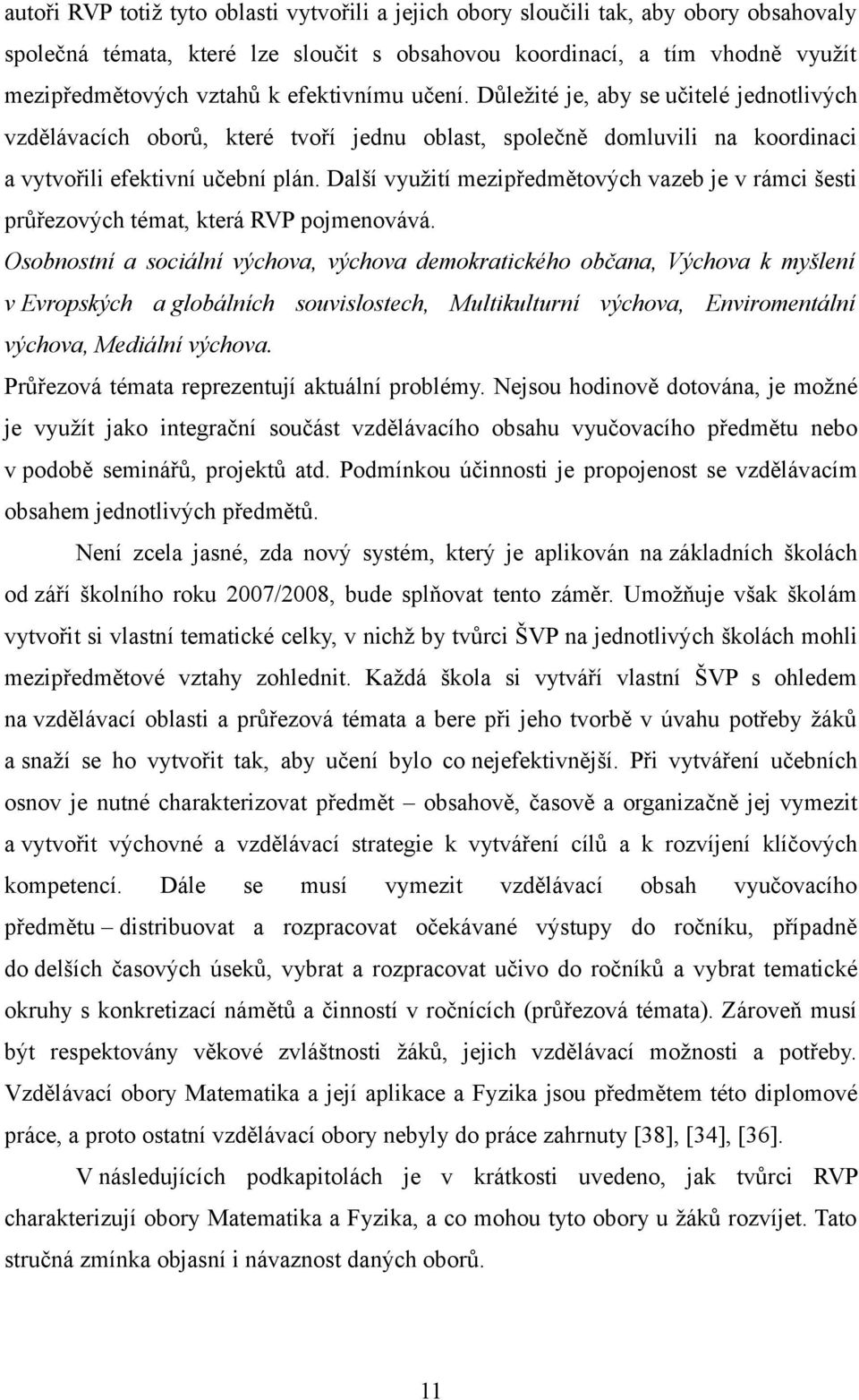 Další využití mezipředmětových vazeb je v rámci šesti průřezových témat, která RVP pojmenovává.