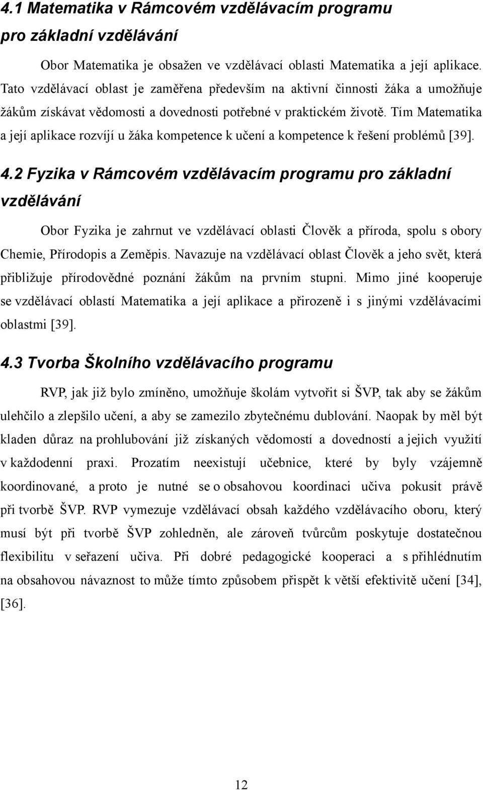 Tím Matematika a její aplikace rozvíjí u žáka kompetence k učení a kompetence k řešení problémů [39]. 4.