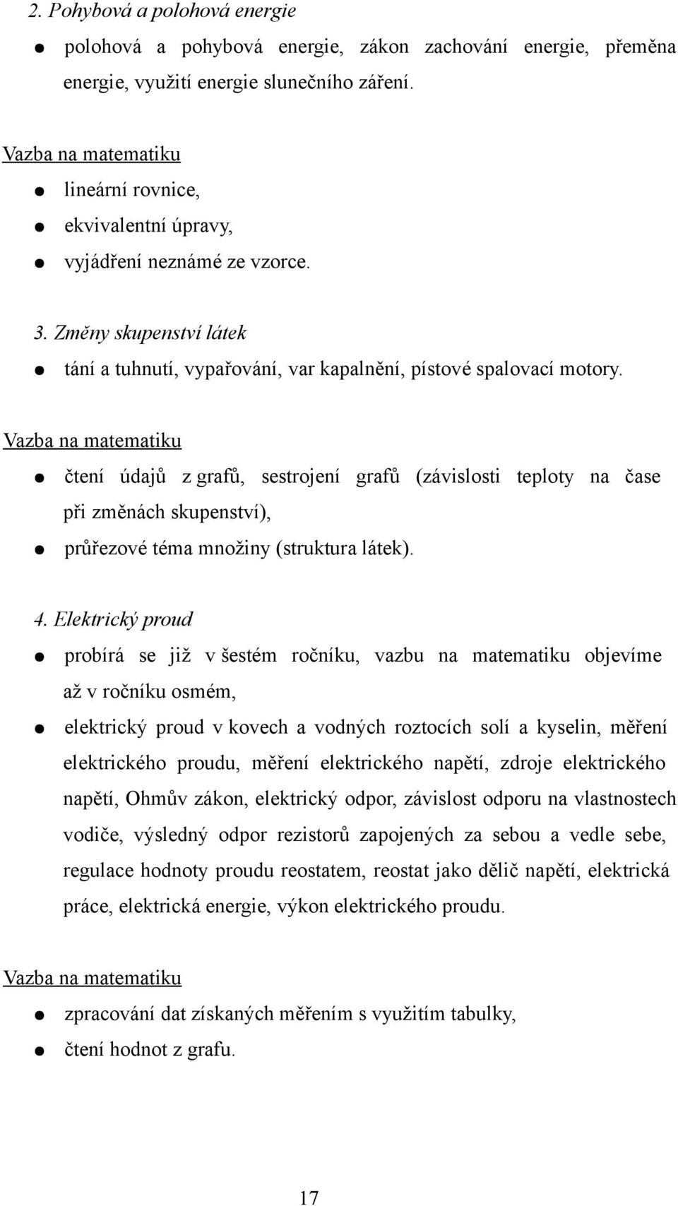 Vazba na matematiku čtení údajů z grafů, sestrojení grafů (závislosti teploty na čase při změnách skupenství), průřezové téma množiny (struktura látek). 4.