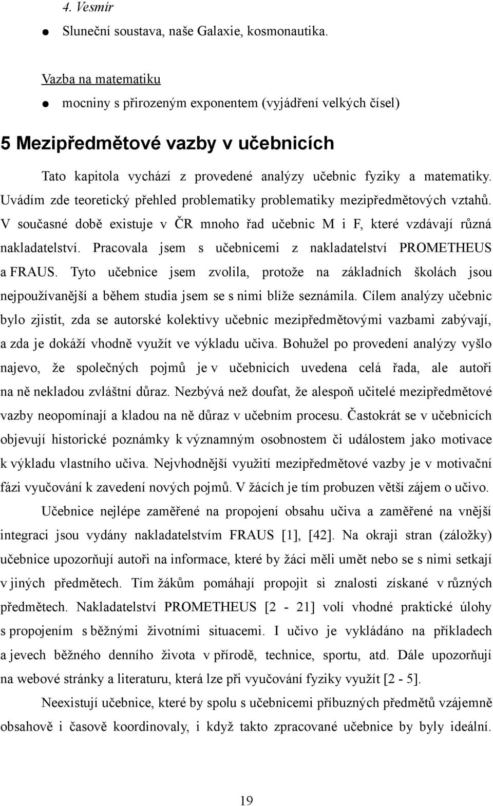 Uvádím zde teoretický přehled problematiky problematiky mezipředmětových vztahů. V současné době existuje v ČR mnoho řad učebnic M i F, které vzdávají různá nakladatelství.