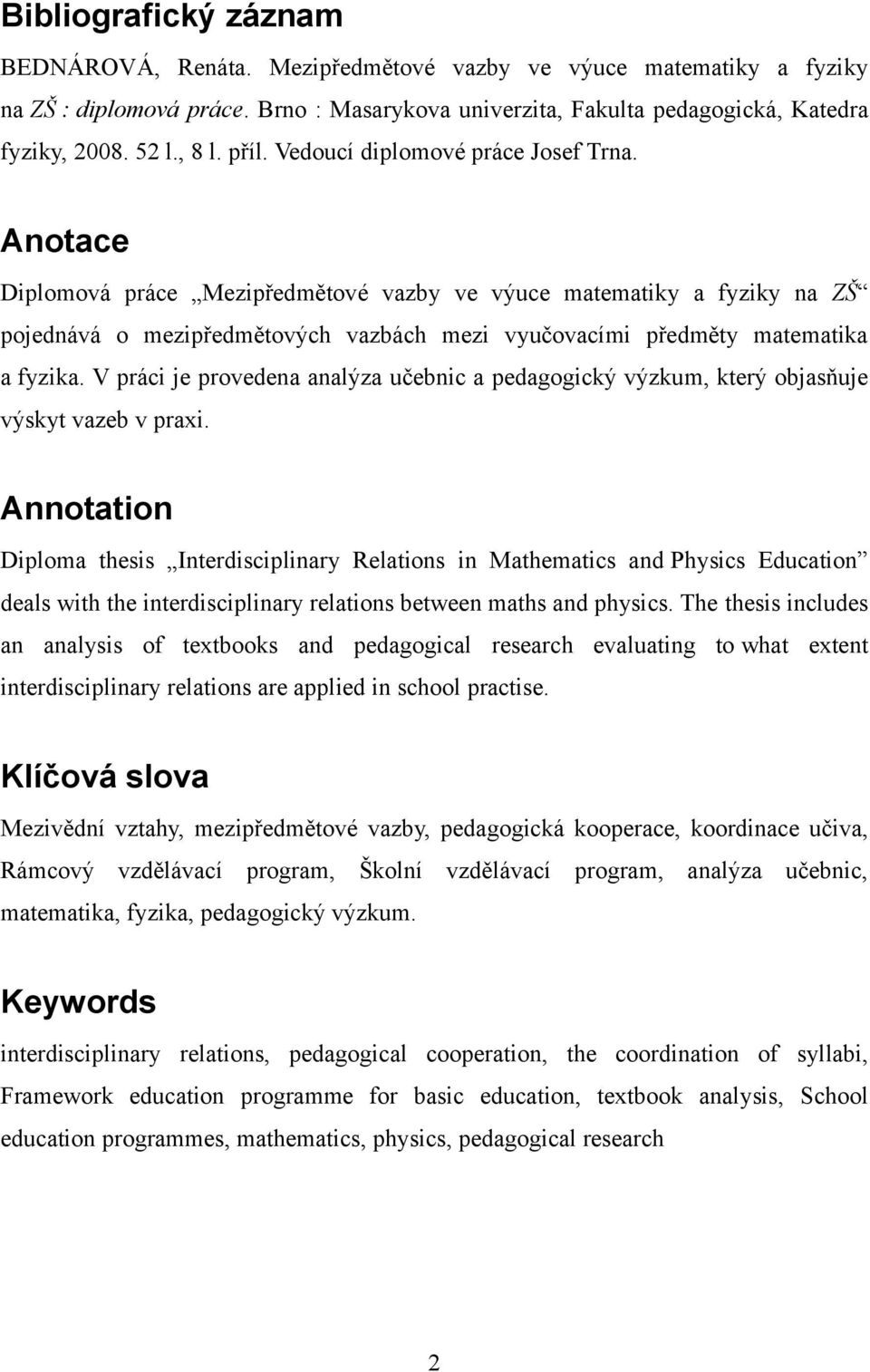 Anotace Diplomová práce Mezipředmětové vazby ve výuce matematiky a fyziky na ZŠ pojednává o mezipředmětových vazbách mezi vyučovacími předměty matematika a fyzika.