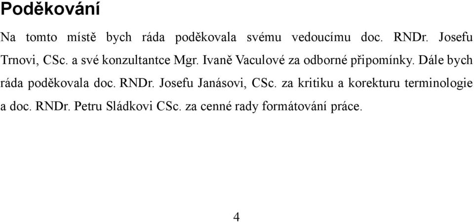 Ivaně Vaculové za odborné připomínky. Dále bych ráda poděkovala doc. RNDr.