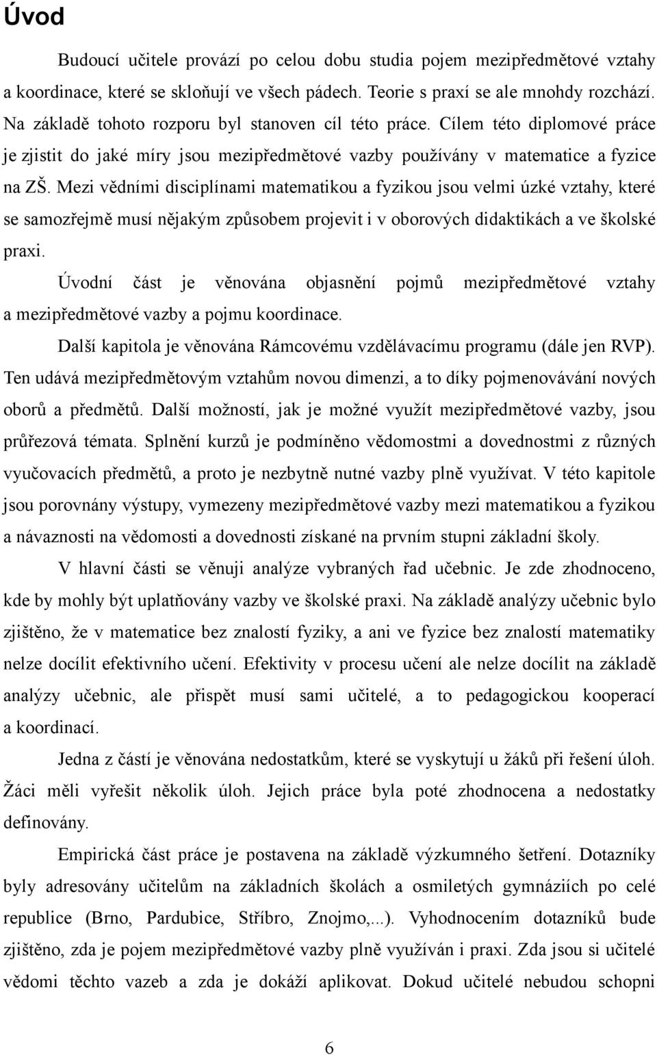 Mezi vědními disciplínami matematikou a fyzikou jsou velmi úzké vztahy, které se samozřejmě musí nějakým způsobem projevit i v oborových didaktikách a ve školské praxi.