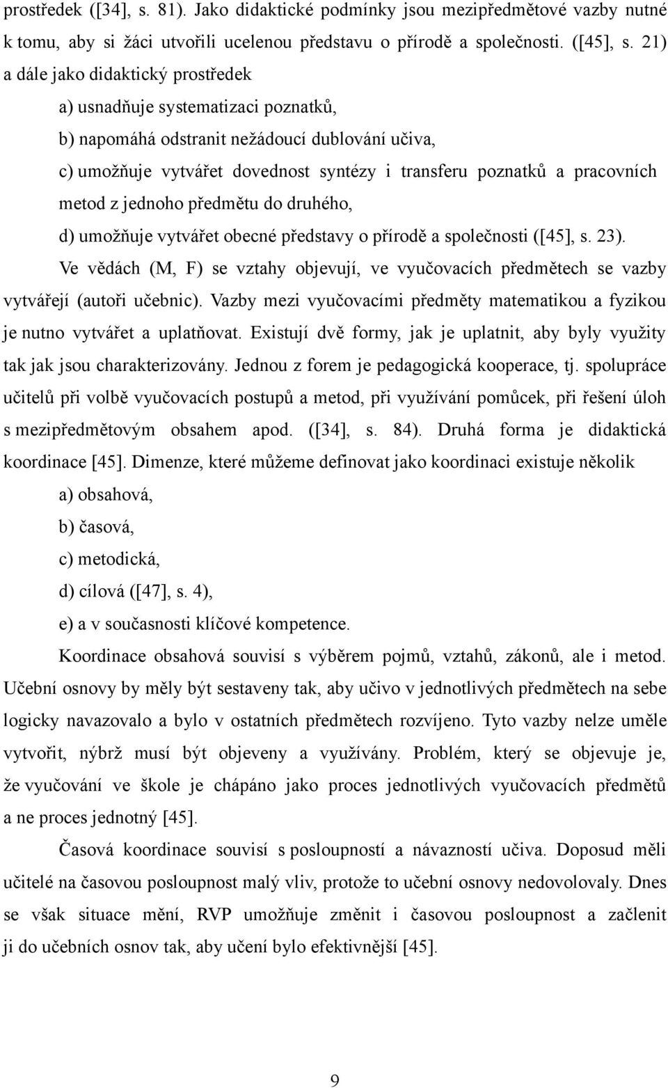 metod z jednoho předmětu do druhého, d) umožňuje vytvářet obecné představy o přírodě a společnosti ([45], s. 23).