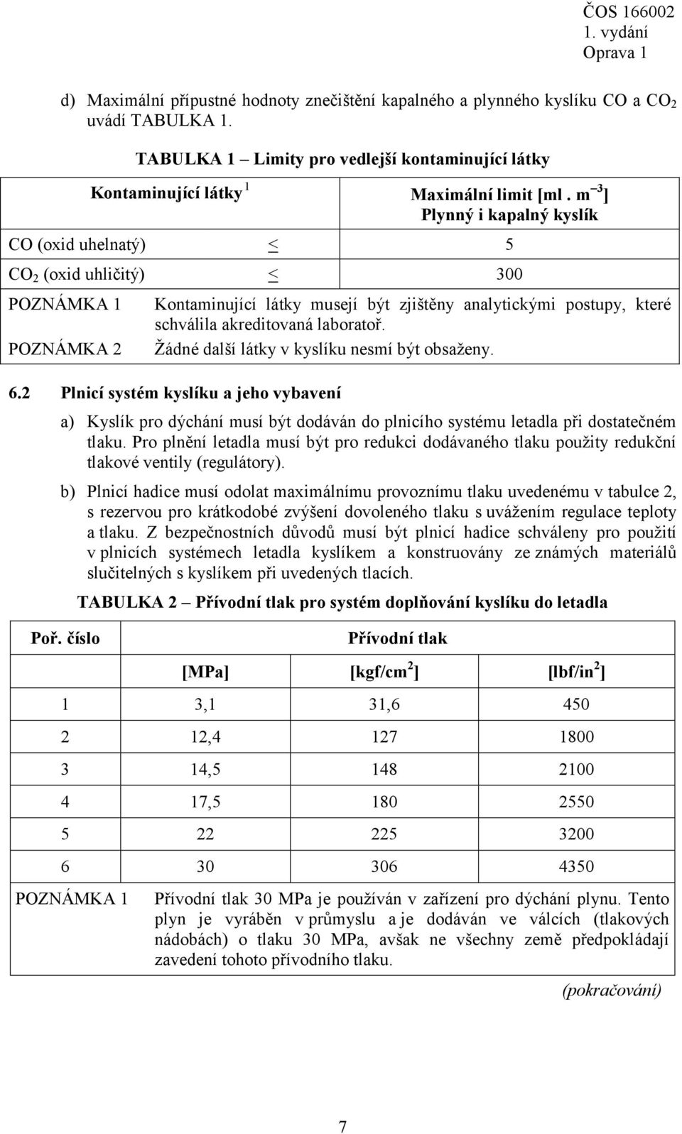 laboratoř. Žádné další látky v kyslíku nesmí být obsaženy. 6.2 Plnicí systém kyslíku a jeho vybavení a) Kyslík pro dýchání musí být dodáván do plnicího systému letadla při dostatečném tlaku.