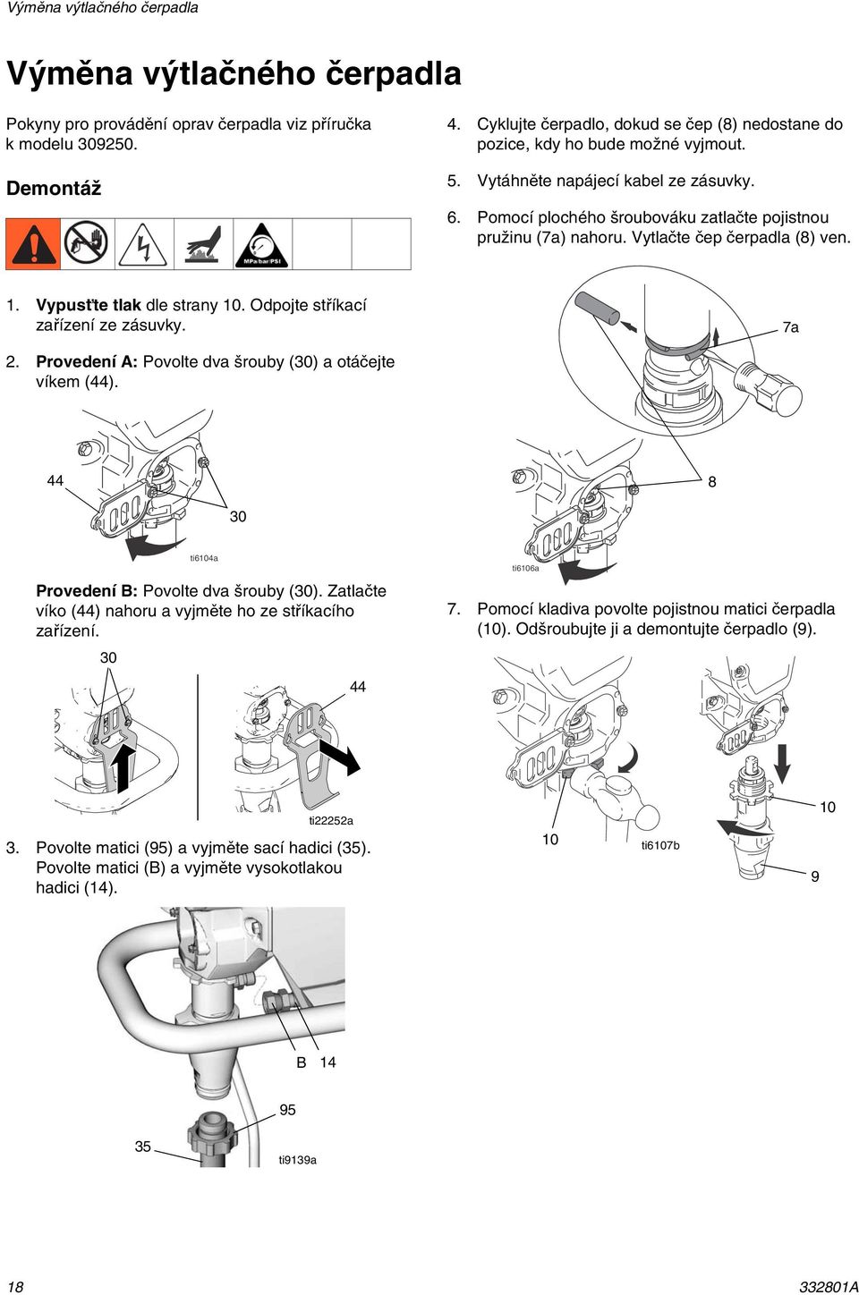 Vytlačte čep čerpadla (8) ven. 1. Vypusťte tlak dle strany 10. Odpojte stříkací zařízení ze zásuvky. 7a 2. Provedení : Povolte dva šrouby (30) a otáčejte víkem (44).