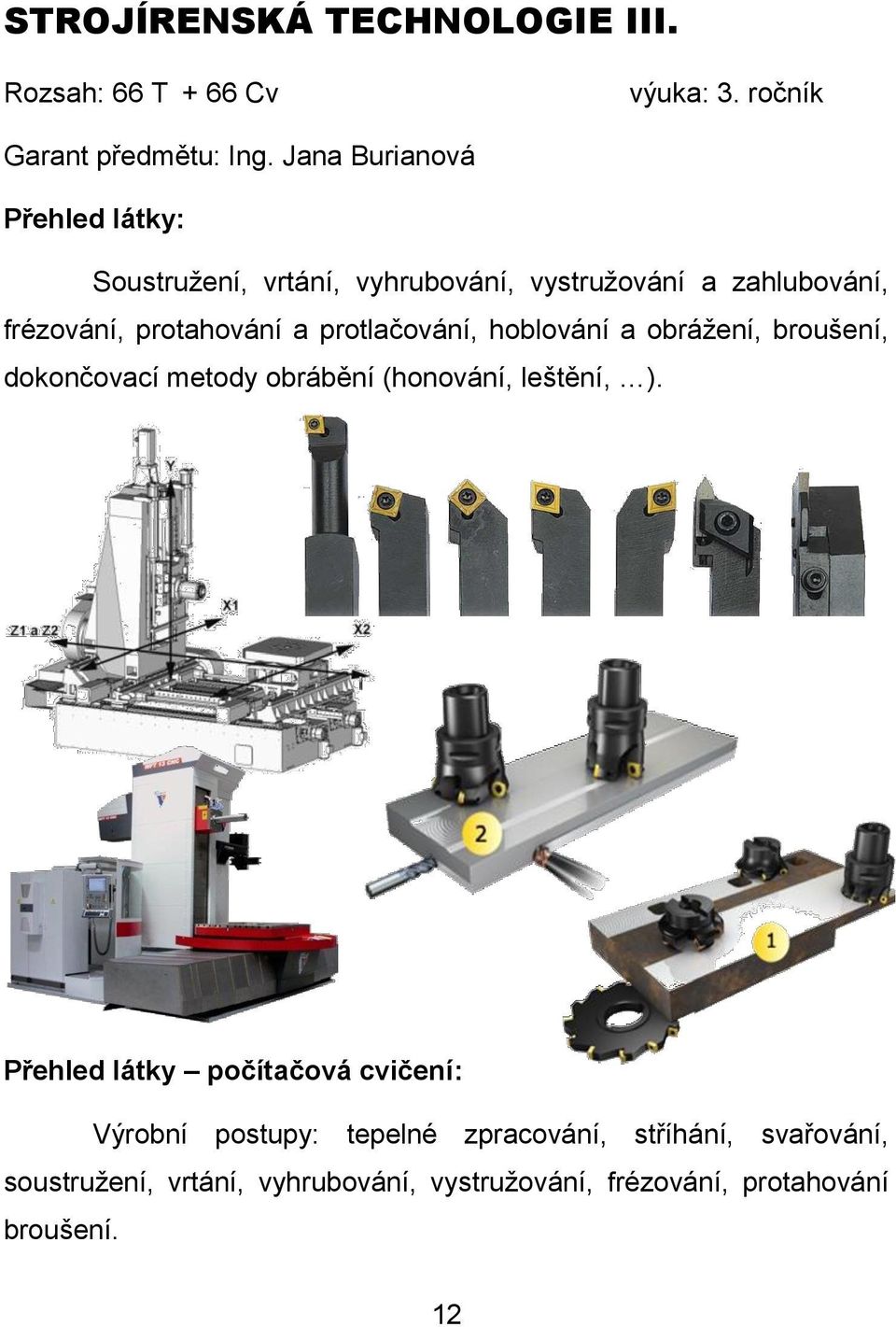 hoblování a obrážení, broušení, dokončovací metody obrábění (honování, leštění, ).