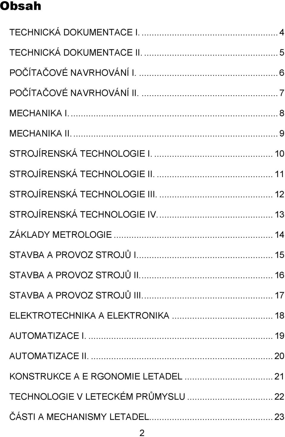 ... 13 ZÁKLADY METROLOGIE... 14 STAVBA A PROVOZ STROJŮ I.... 15 STAVBA A PROVOZ STROJŮ II.... 16 STAVBA A PROVOZ STROJŮ III.