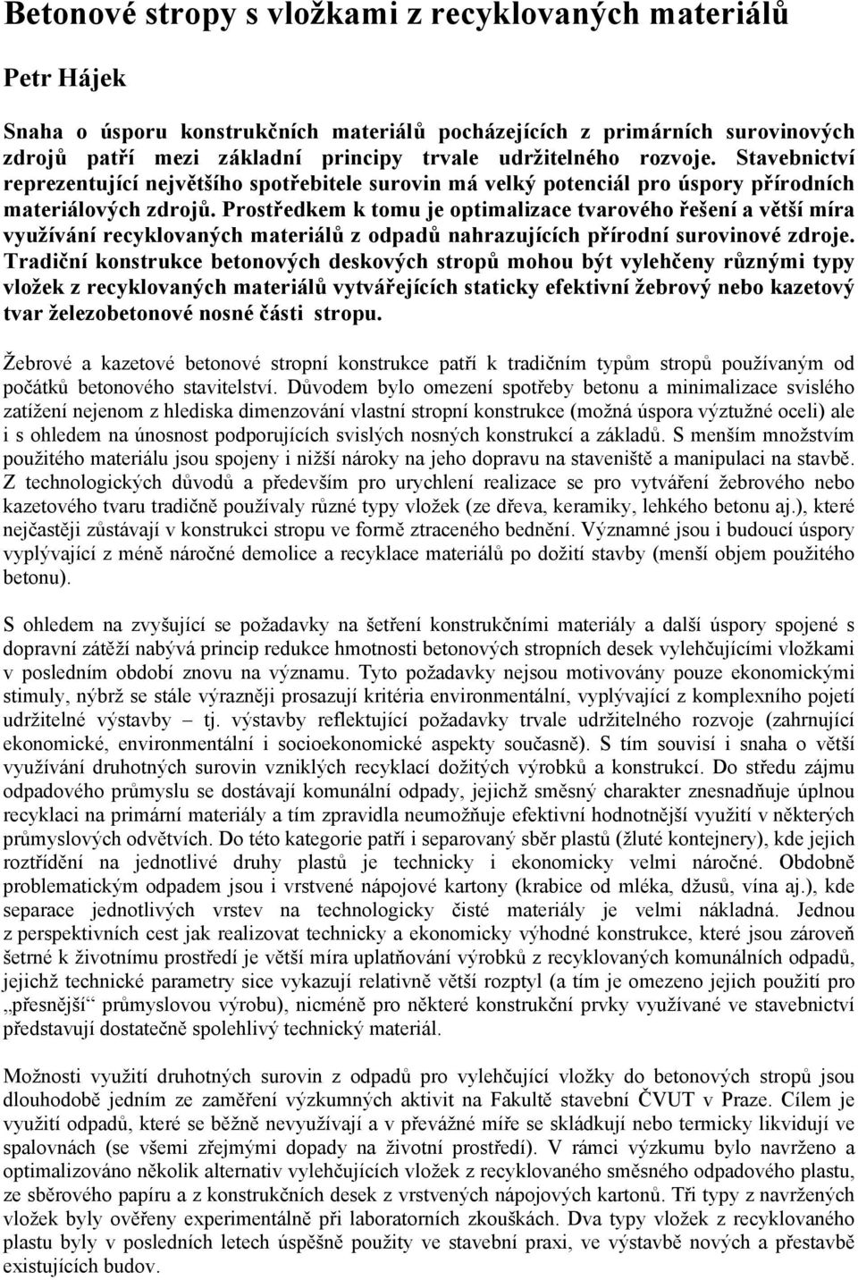 Prostředkem k tomu je optimalizace tvarového řešení a větší míra využívání recyklovaných materiálů z odpadů nahrazujících přírodní surovinové zdroje.