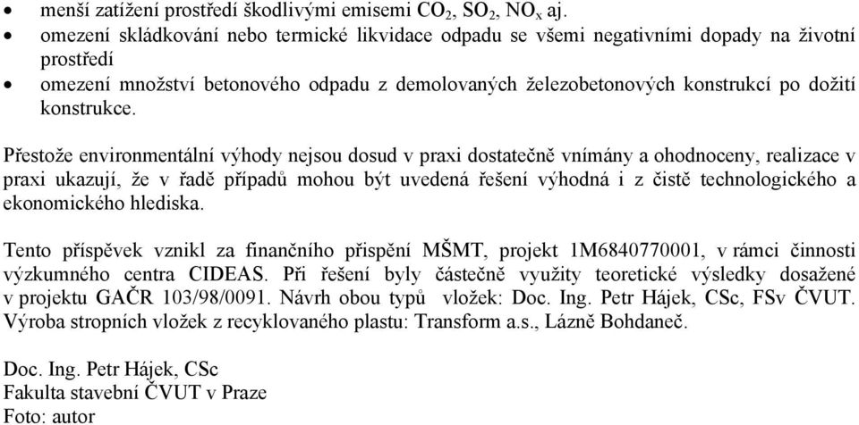 Přestože environmentální výhody nejsou dosud v praxi dostatečně vnímány a ohodnoceny, realizace v praxi ukazují, že v řadě případů mohou být uvedená řešení výhodná i z čistě technologického a