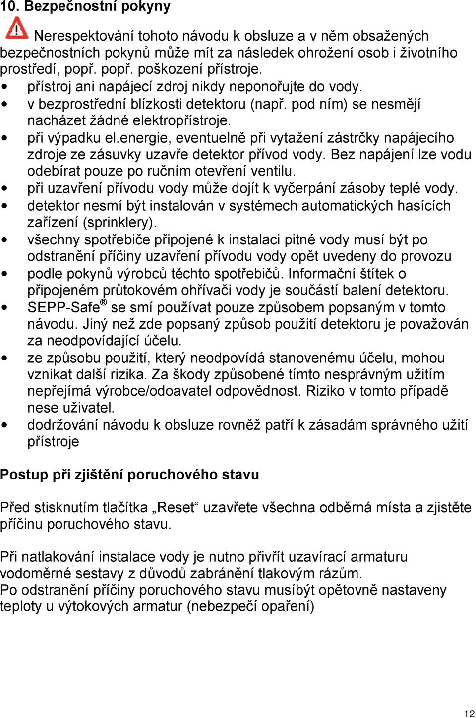 energie, eventuelně při vytažení zástrčky napájecího zdroje ze zásuvky uzavře detektor přívod vody. Bez napájení lze vodu odebírat pouze po ručním otevření ventilu.