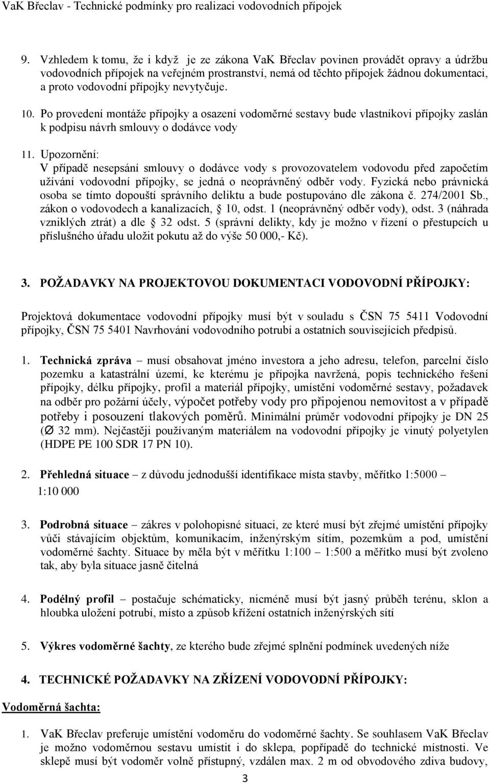 Upozornění: V případě nesepsání smlouvy o dodávce vody s provozovatelem vodovodu před započetím užívání vodovodní přípojky, se jedná o neoprávněný odběr vody.