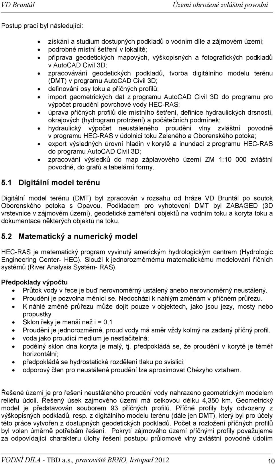 programu AutoCAD Civil 3D do programu pro výpočet proudění povrchové vody HEC-RAS; úprava příčných profilů dle místního šetření, definice hydraulických drsností, okrajových (hydrogram protržení) a