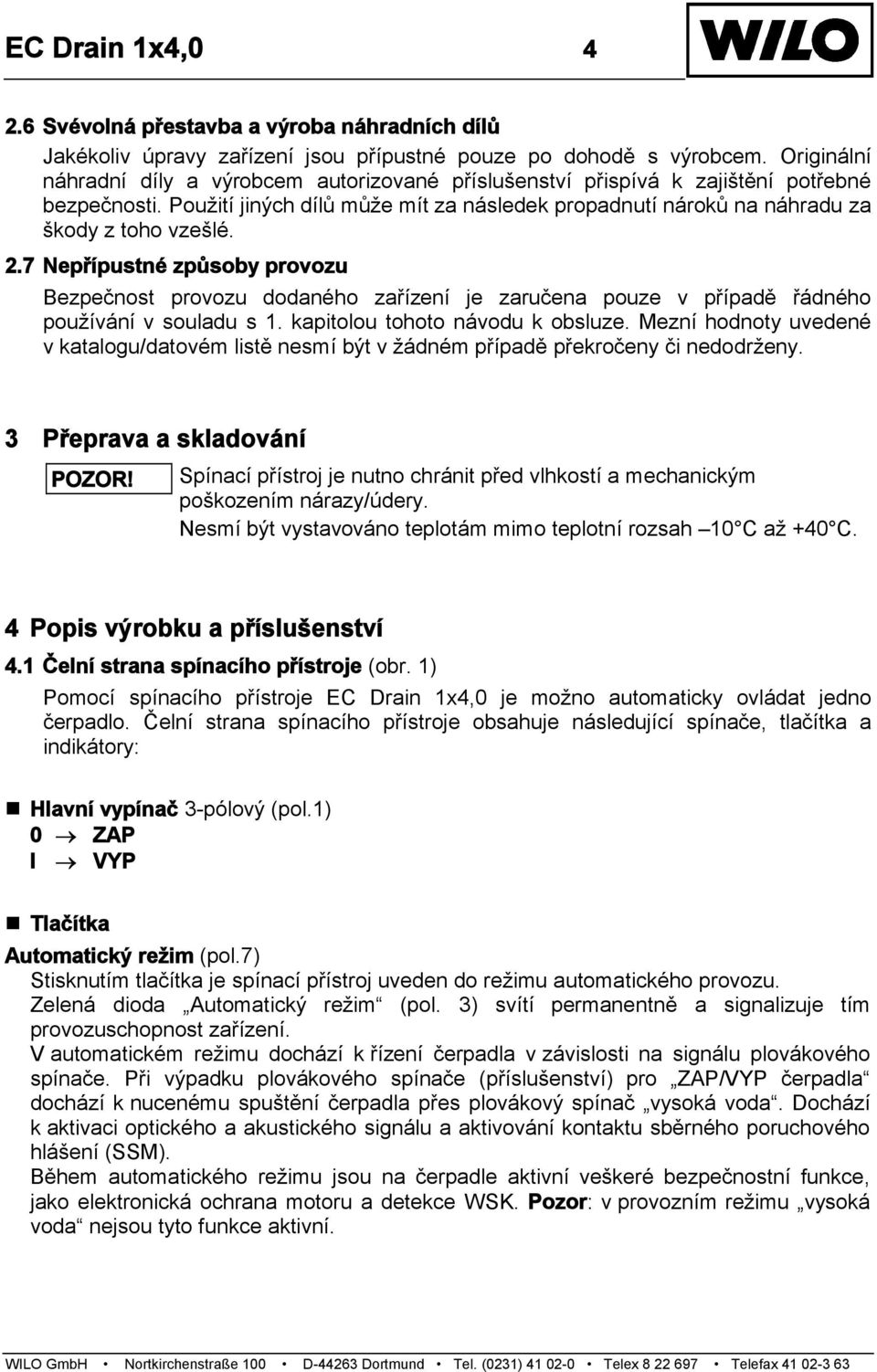 2.7 Nepřípustné způsoby provozu Bezpečnost provozu dodaného zařízení je zaručena pouze v případě řádného používání v souladu s 1. kapitolou tohoto návodu k obsluze.