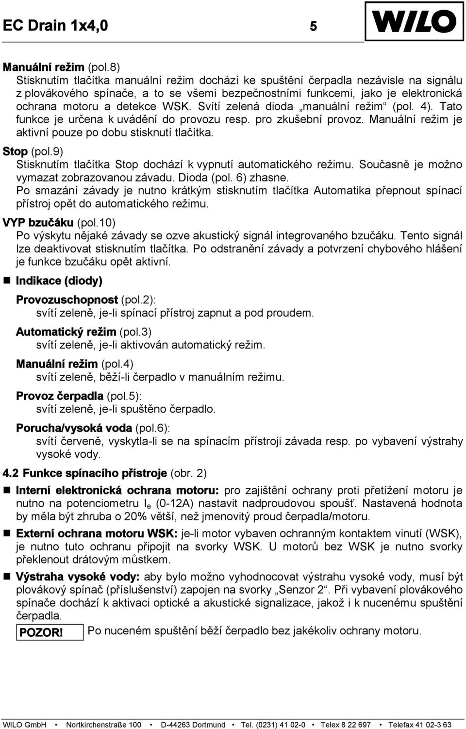 Svítí zelená dioda manuální režim (pol. 4). Tato funkce je určena k uvádění do provozu resp. pro zkušební provoz. Manuální režim je aktivní pouze po dobu stisknutí tlačítka. Stop (pol.