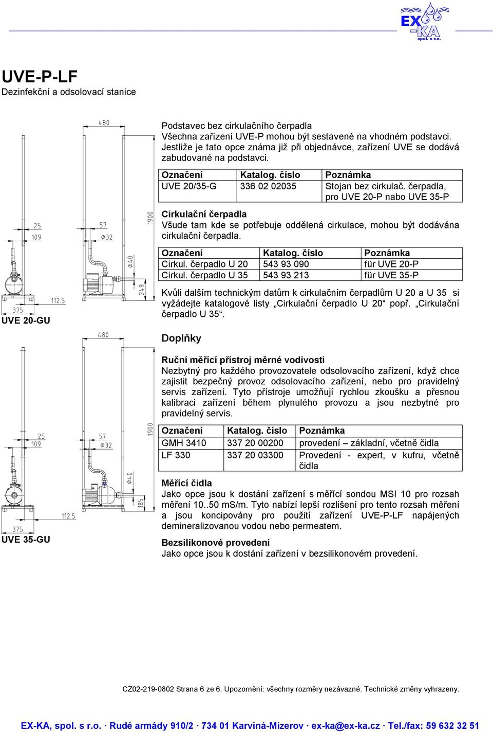 čerpadlo U 35 543 93 213 für UVE 35-P UVE 20-GU Kvůli dalším technickým datům k cirkulačním čerpadlům U 20 a U 35 si vyžádejte katalogové listy Cirkulační čerpadlo U 20 popř. Cirkulační čerpadlo U 35.