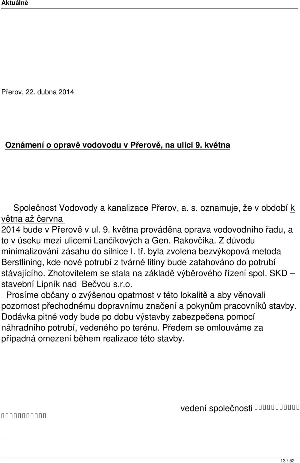 Zhotovitelem se stala na základě výběrového řízení spol. SKD stavební Lipník nad Bečvou s.r.o. Prosíme občany o zvýšenou opatrnost v této lokalitě a aby věnovali pozornost přechodnému dopravnímu značení a pokynům pracovníků stavby.