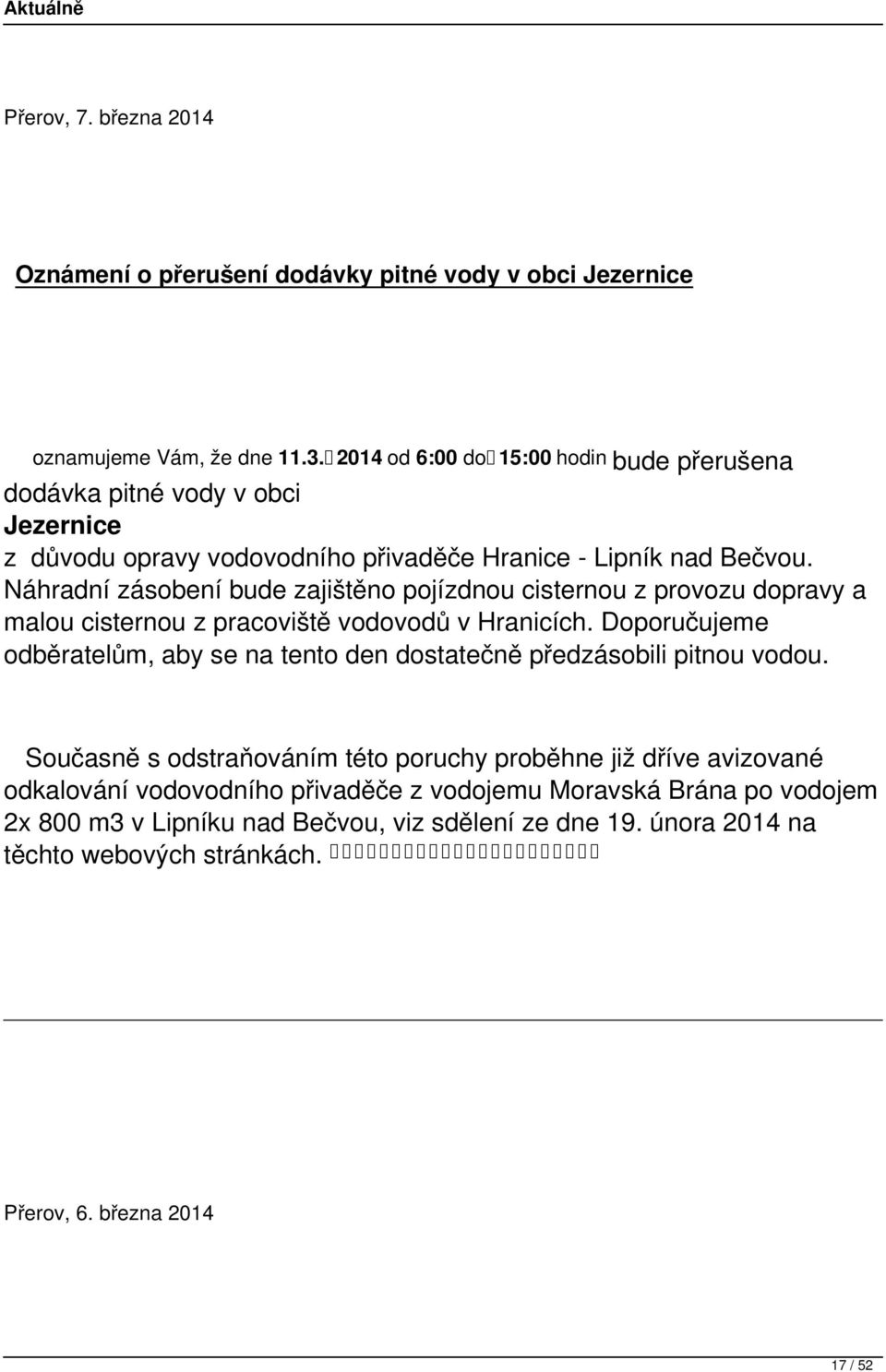 Náhradní zásobení bude zajištěno pojízdnou cisternou z provozu dopravy a malou cisternou z pracoviště vodovodů v Hranicích.