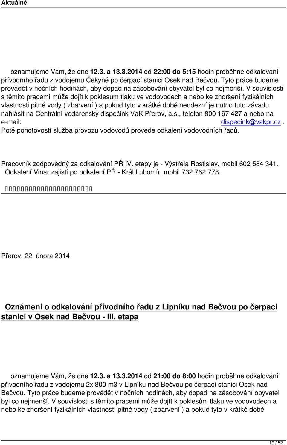 V souvislosti s těmito pracemi může dojít k poklesům tlaku ve vodovodech a nebo ke zhoršení fyzikálních vlastnosti pitné vody ( zbarvení ) a pokud tyto v krátké době neodezní je nutno tuto závadu