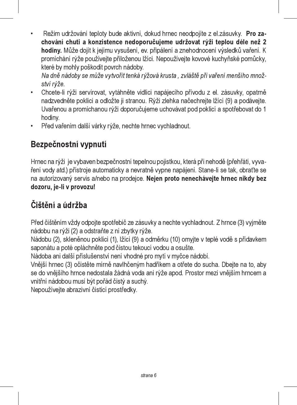 Na dně nádoby se může vytvořit tenká rýžová krusta, zvláště při vaření menšího množství rýže. Chcete-li rýži servírovat, vytáhněte vidlici napájecího přívodu z el.