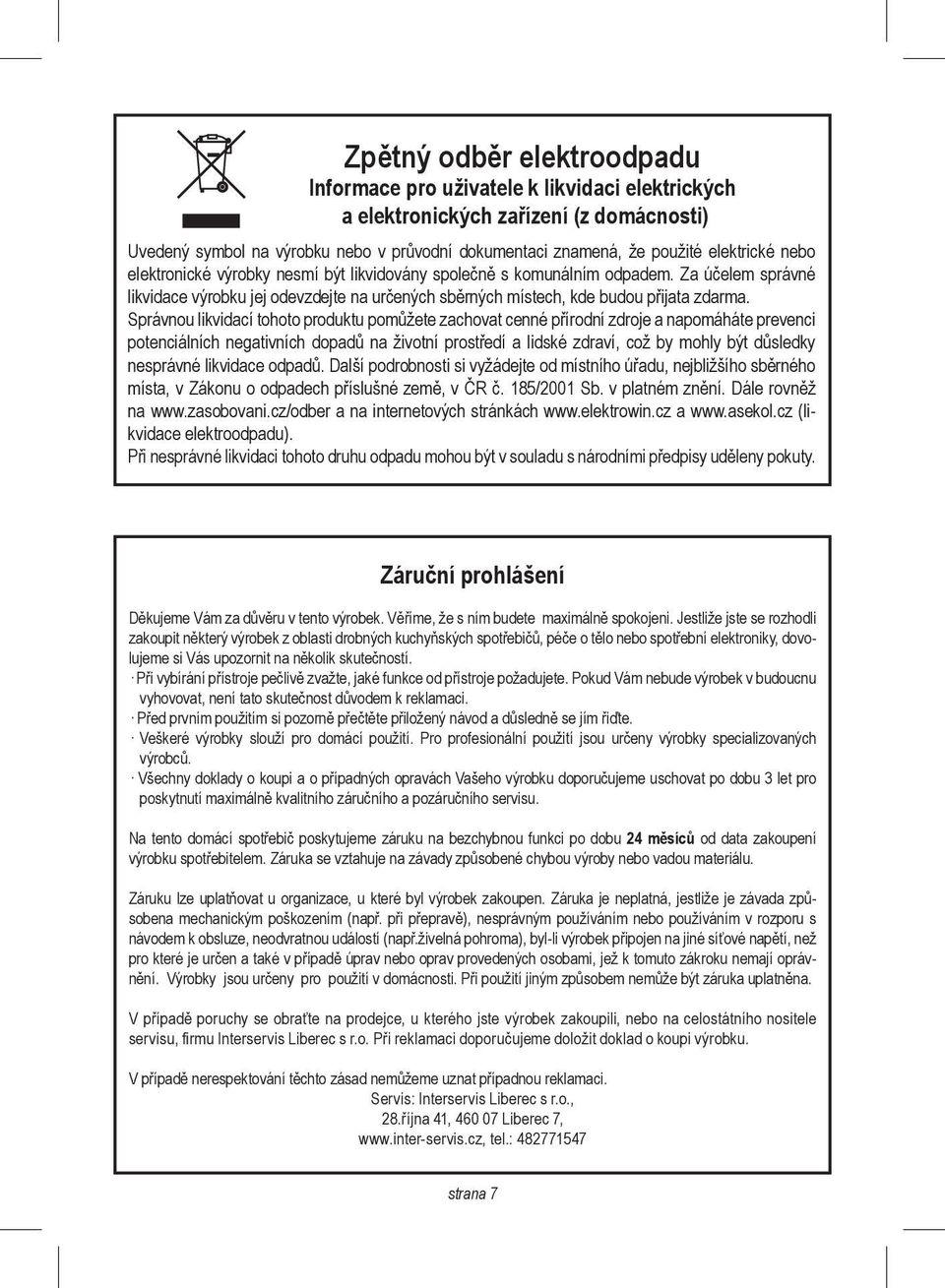 Správnou likvidací tohoto produktu pomůžete zachovat cenné přírodní zdroje a napomáháte prevenci potenciálních negativních dopadů na životní prostředí a lidské zdraví, což by mohly být důsledky