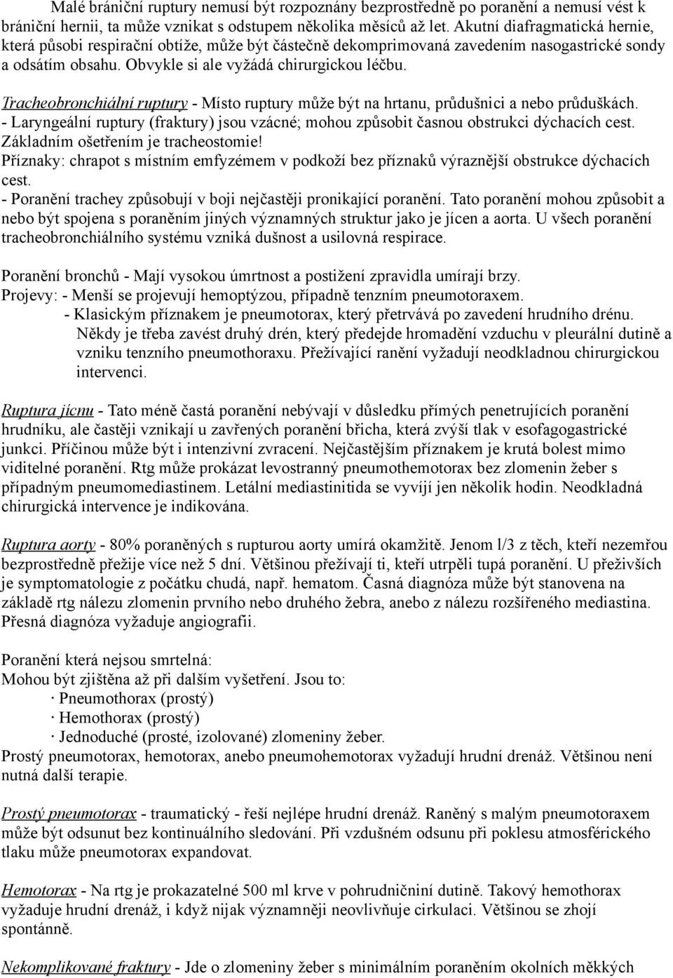 Tracheobronchiální ruptury - Místo ruptury může být na hrtanu, průdušnici a nebo průduškách. - Laryngeální ruptury (fraktury) jsou vzácné; mohou způsobit časnou obstrukci dýchacích cest.