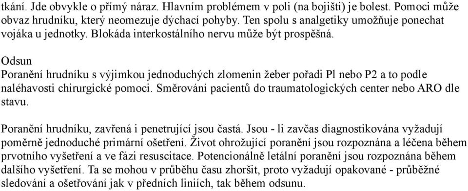 Odsun Poranění hrudníku s výjimkou jednoduchých zlomenin žeber pořadi Pl nebo P2 a to podle naléhavosti chirurgické pomoci. Směrování pacientů do traumatologických center nebo ARO dle stavu.