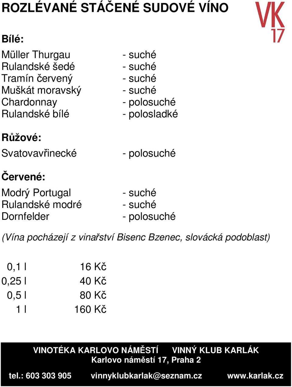 pocházejí z vinařství Bisenc Bzenec, slovácká podoblast) 0,1 l 16 Kč 0,25 l 40 Kč 0,5 l 80 Kč 1 l 160 Kč