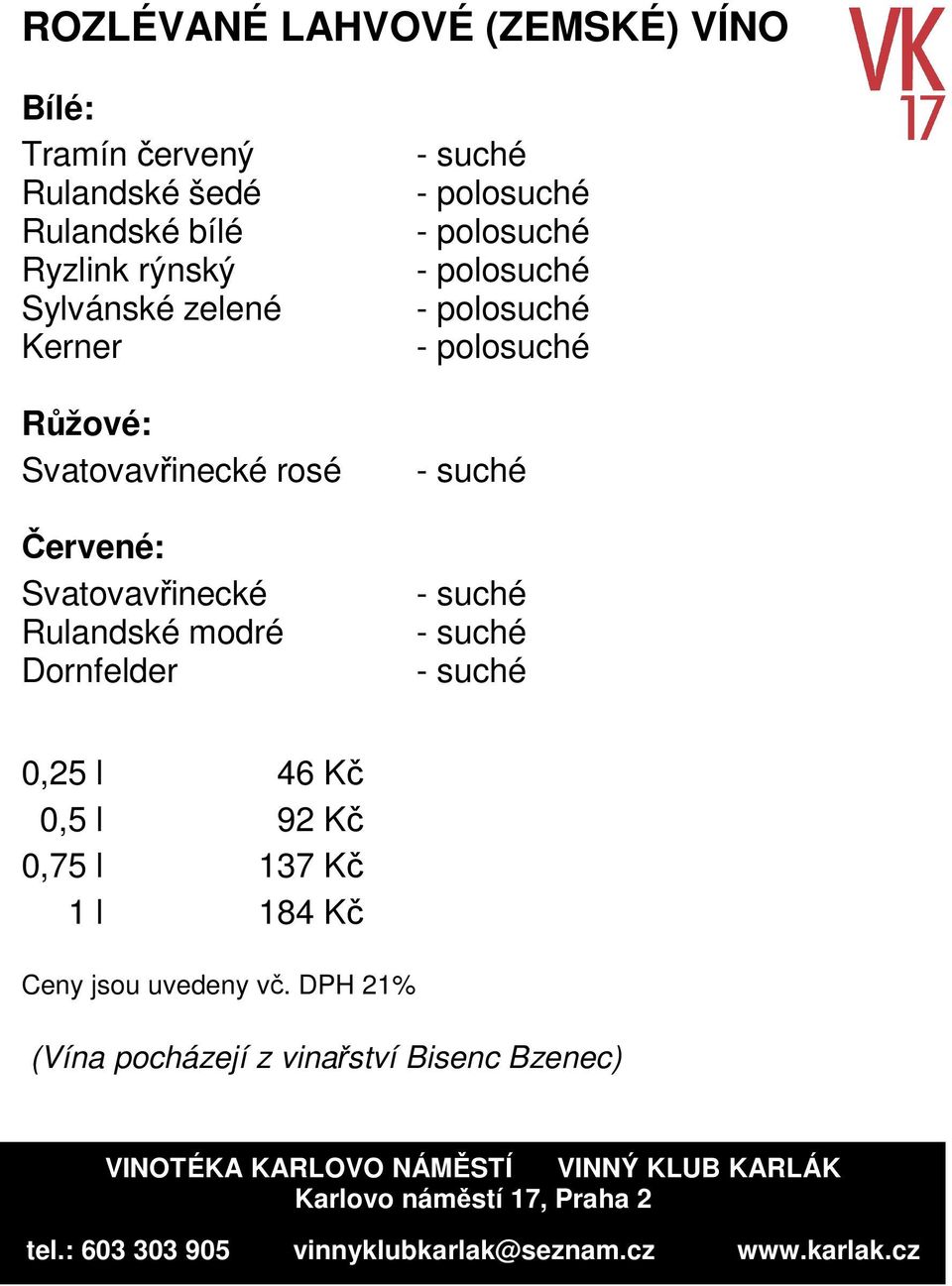 92 Kč 0,75 l 137 Kč 1 l 184 Kč Ceny jsou uvedeny vč.