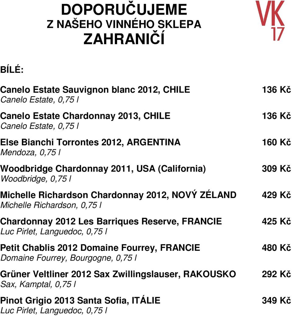 Richardson, 0,75 l Chardonnay 2012 Les Barriques Reserve, FRANCIE Luc Pirlet, Languedoc, 0,75 l Petit Chablis 2012 Domaine Fourrey, FRANCIE Domaine Fourrey, Bourgogne, 0,75 l Grüner