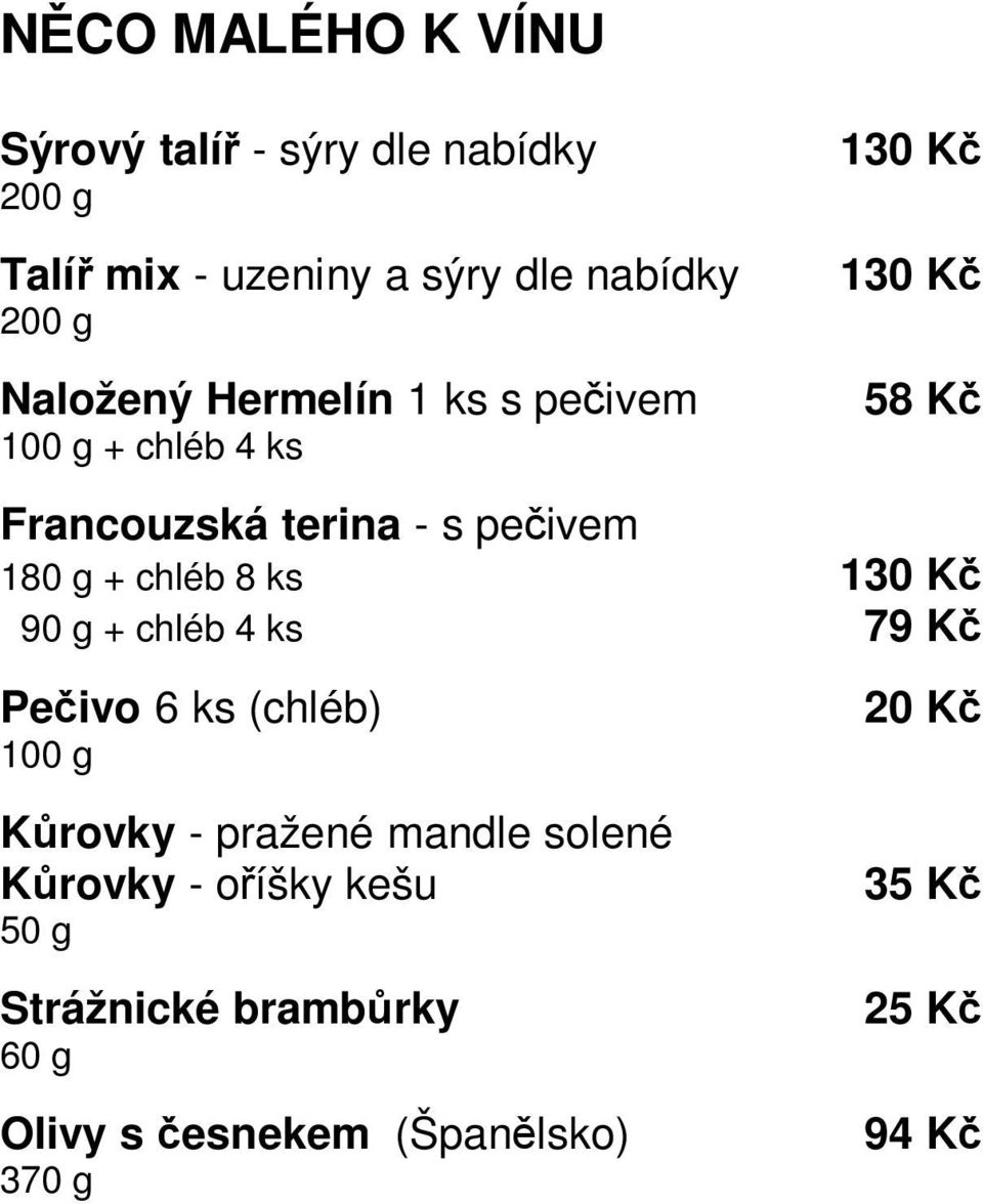 + chléb 8 ks 130 Kč 90 g + chléb 4 ks 79 Kč Pečivo 6 ks (chléb) 20 Kč 100 g Kůrovky - pražené mandle