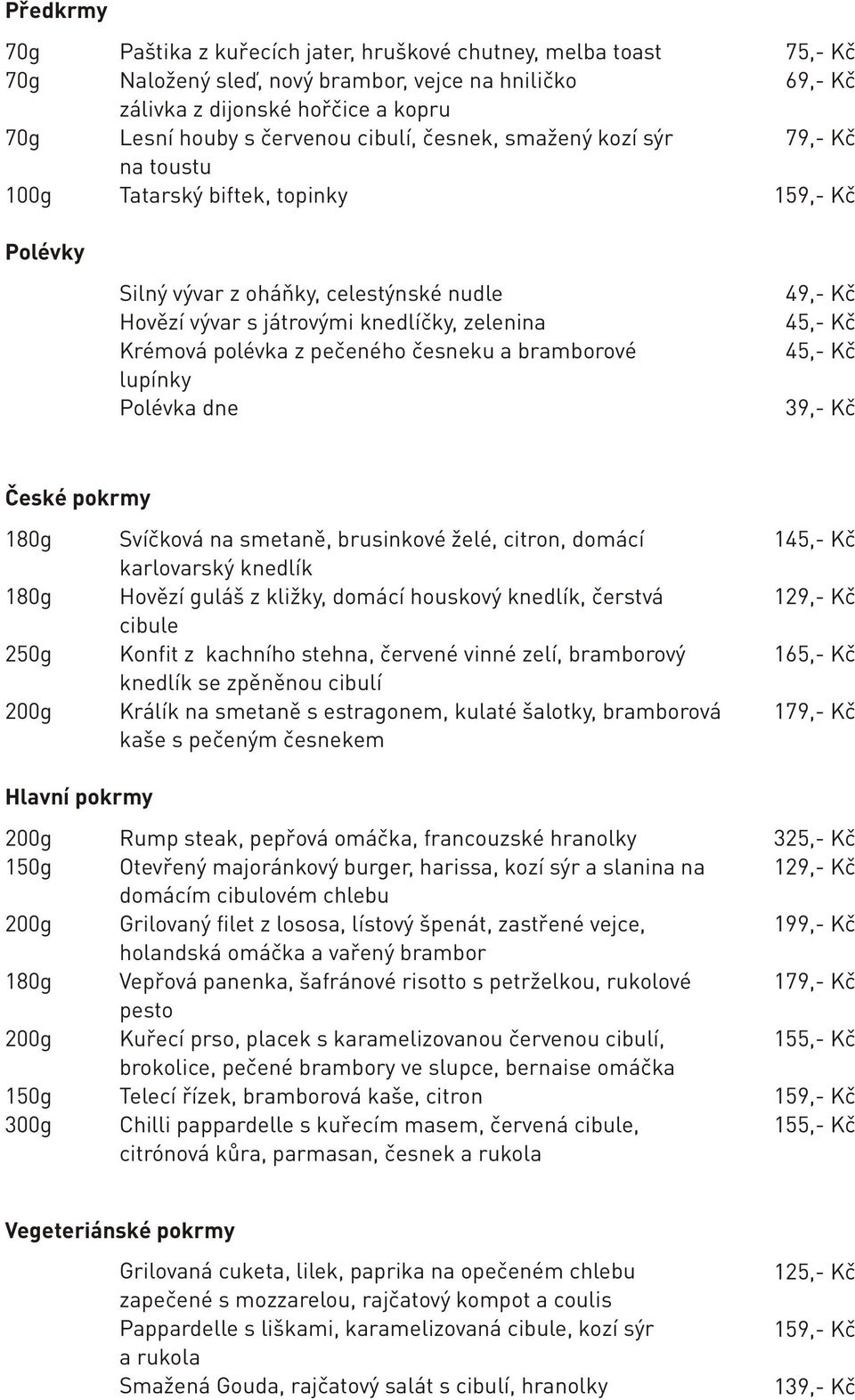 bramborové lupínky Polévka dne 75,- Kč 69,- Kč 79,- Kč 159,- Kč 39,- Kč České pokrmy 180g 180g 250g 200g Svíčková na smetaně, brusinkové želé, citron, domácí karlovarský knedlík Hovězí guláš z