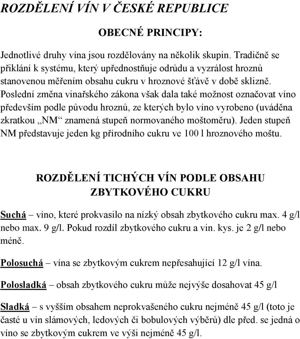 Poslední změna vinařského zákona však dala také moţnost označovat víno především podle původu hroznů, ze kterých bylo víno vyrobeno (uváděna zkratkou NM znamená stupeň normovaného moštoměru).