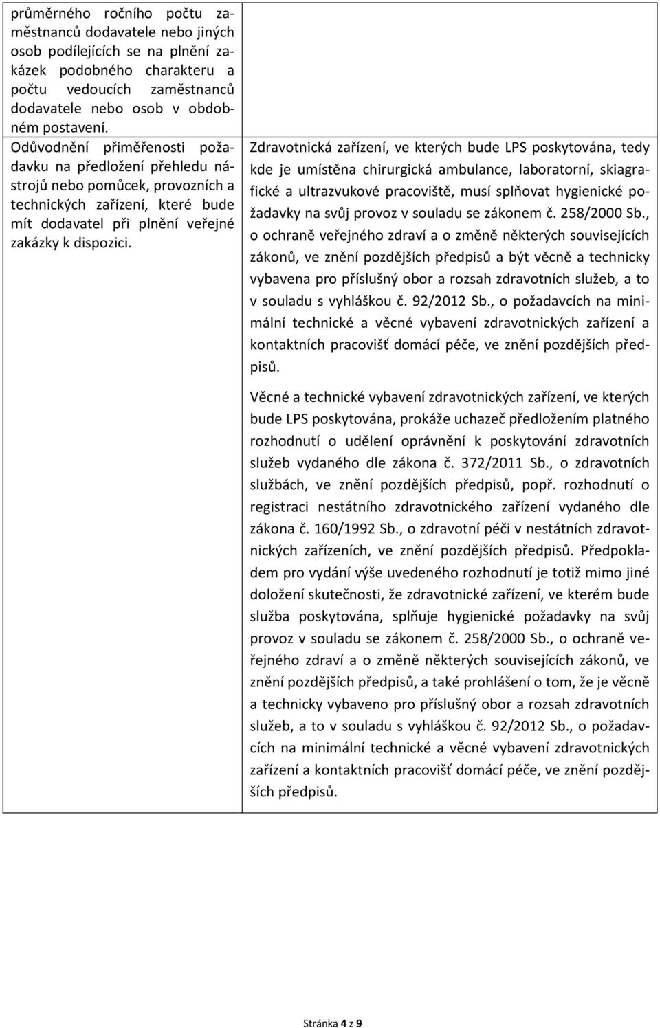 Zdravotnická zařízení, ve kterých bude LPS poskytována, tedy kde je umístěna chirurgická ambulance, laboratorní, skiagrafické a ultrazvukové pracoviště, musí splňovat hygienické požadavky na svůj