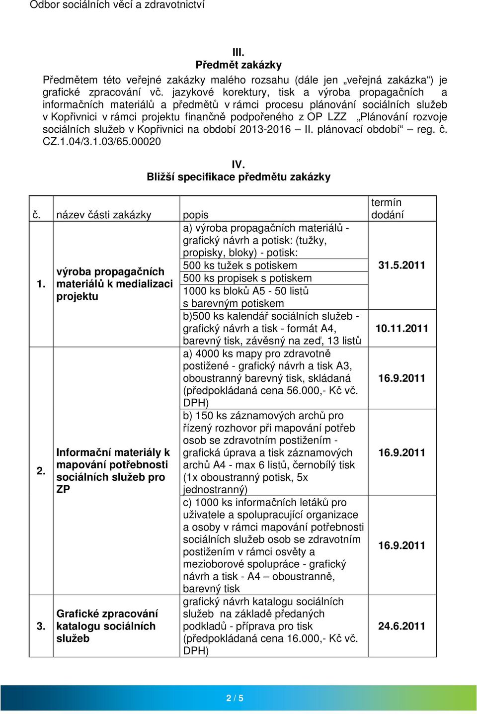 rozvoje sociálních služeb v Kopřivnici na období 2013-2016 II. plánovací období reg. č. CZ.1.04/3.1.03/65.00020 IV. Bližší specifikace předmětu zakázky č. název části zakázky popis 1. 2. 3.