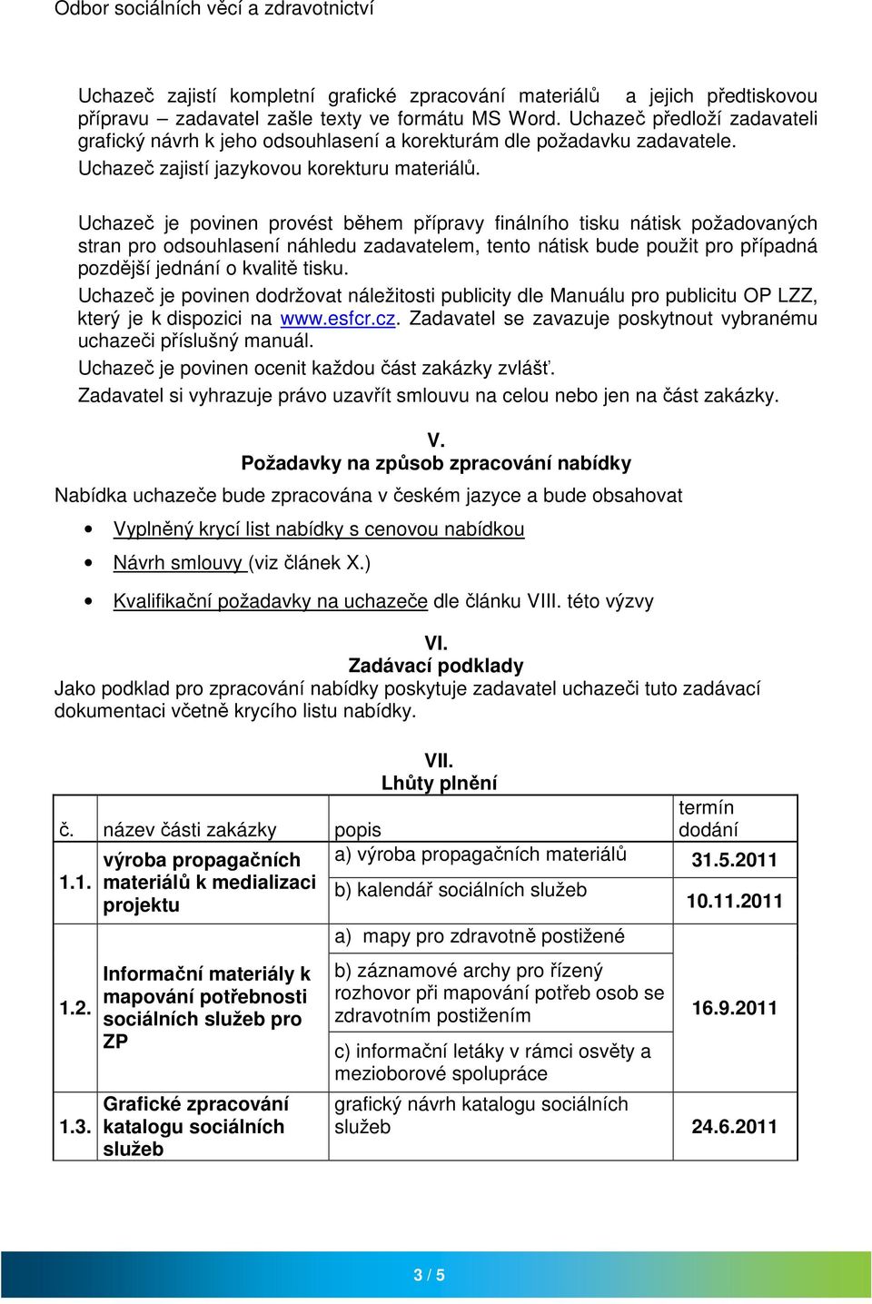 Uchazeč je povinen provést během přípravy finálního tisku nátisk požadovaných stran pro odsouhlasení náhledu zadavatelem, tento nátisk bude použit pro případná pozdější jednání o kvalitě tisku.