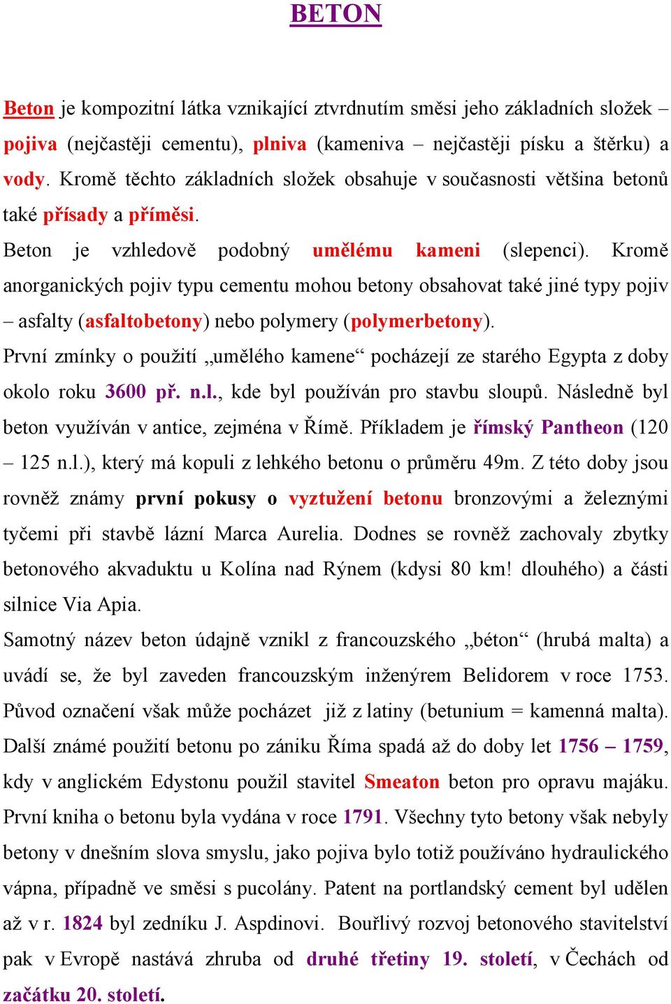 Kromě anorganických pojiv typu cementu mohou betony obsahovat také jiné typy pojiv asfalty (asfaltobetony) nebo polymery (polymerbetony).