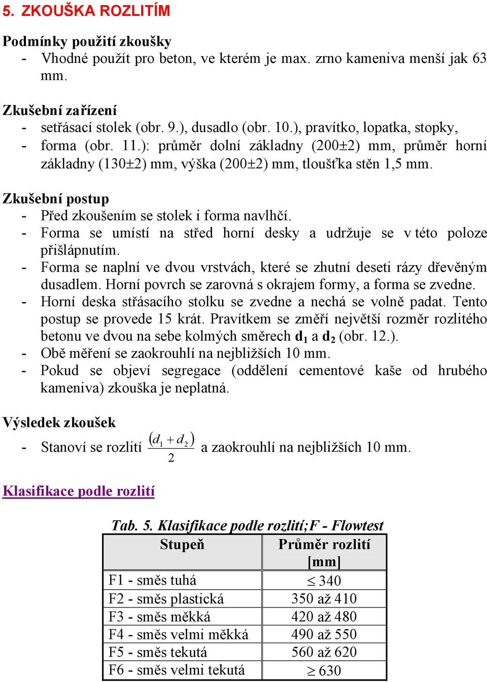 Zkušební postup - Před zkoušením se stolek i forma navlhčí. - Forma se umístí na střed horní desky a udržuje se v této poloze přišlápnutím.