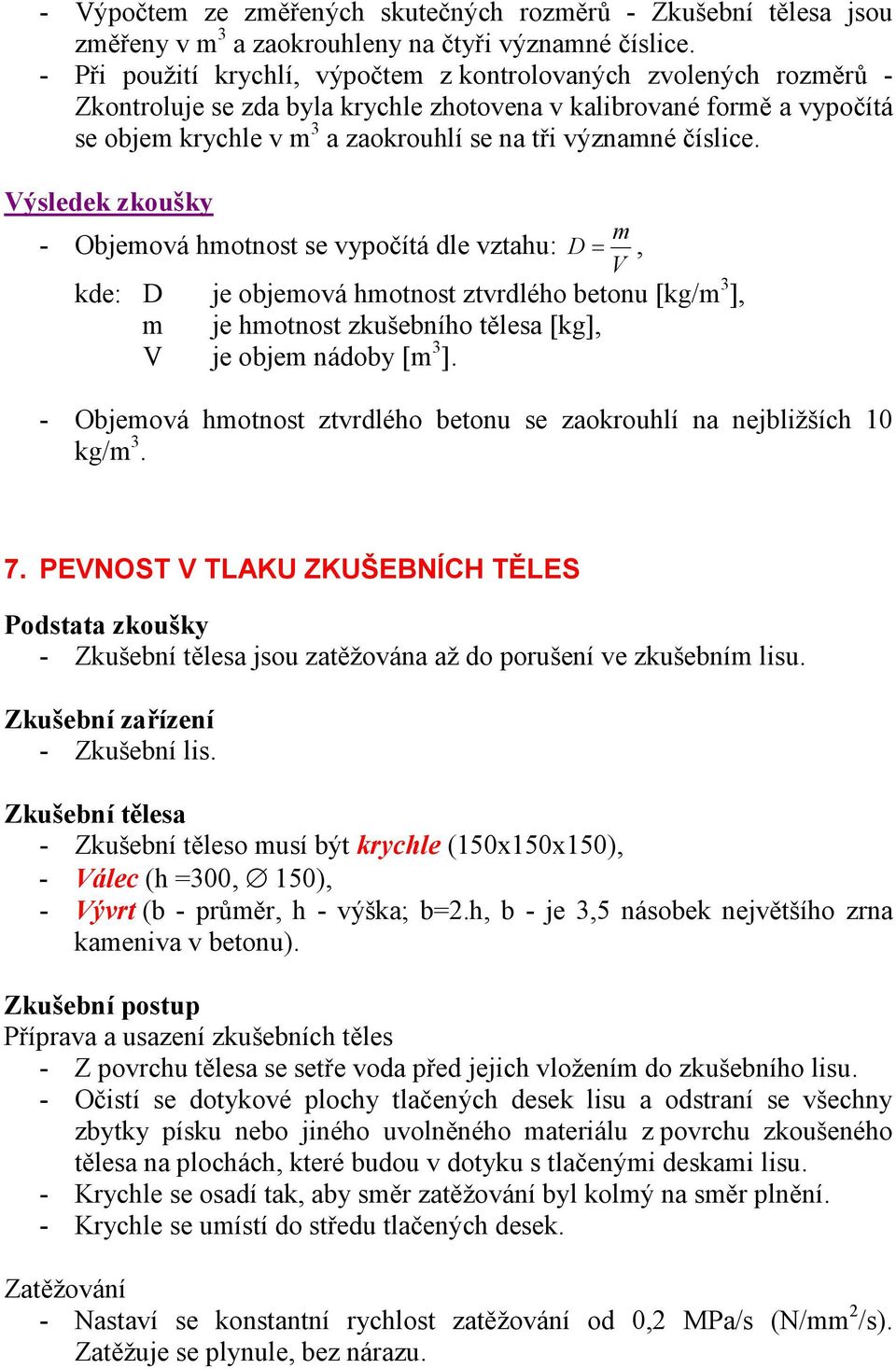 číslice. Výsledek zkoušky - Objemová hmotnost se vypočítá dle vztahu: m D=, V kde: D je objemová hmotnost ztvrdlého betonu [kg/m 3 ], m je hmotnost zkušebního tělesa [kg], V je objem nádoby [m 3 ].