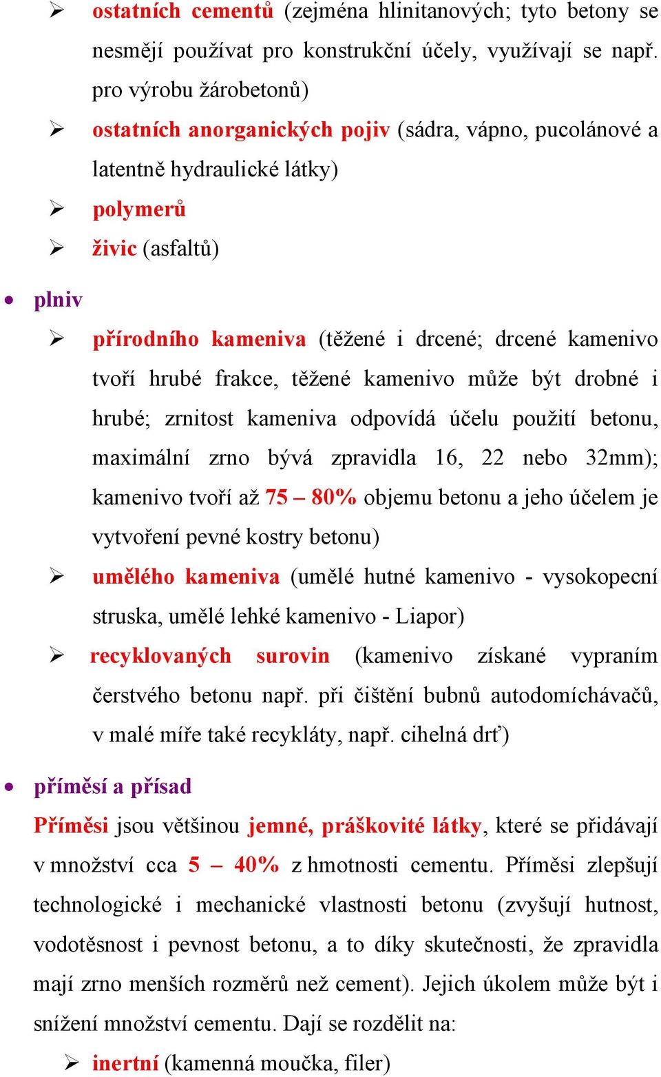 hrubé frakce, těžené kamenivo může být drobné i hrubé; zrnitost kameniva odpovídá účelu použití betonu, maximální zrno bývá zpravidla 16, 22 nebo 32mm); kamenivo tvoří až 75 80% objemu betonu a jeho