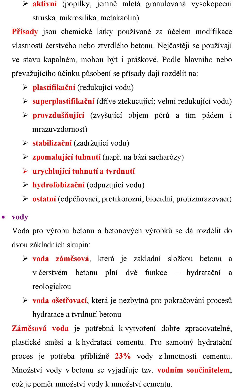 Podle hlavního nebo převažujícího účinku působení se přísady dají rozdělit na: plastifikační (redukující vodu) superplastifikační (dříve ztekucující; velmi redukující vodu) provzdušňující (zvyšující