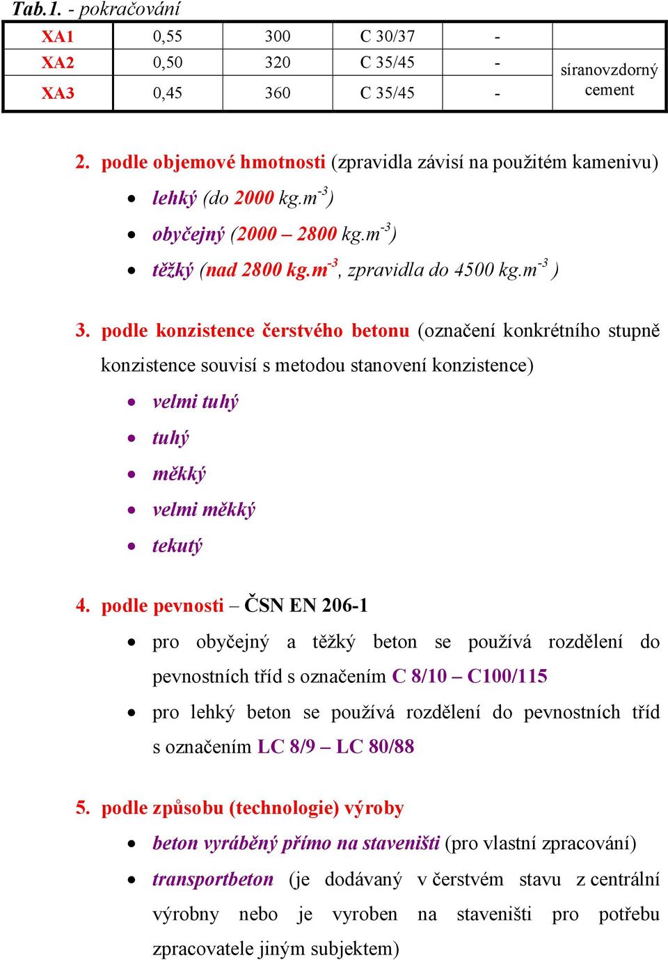 podle konzistence čerstvého betonu (označení konkrétního stupně konzistence souvisí s metodou stanovení konzistence) velmi tuhý tuhý měkký velmi měkký tekutý 4.