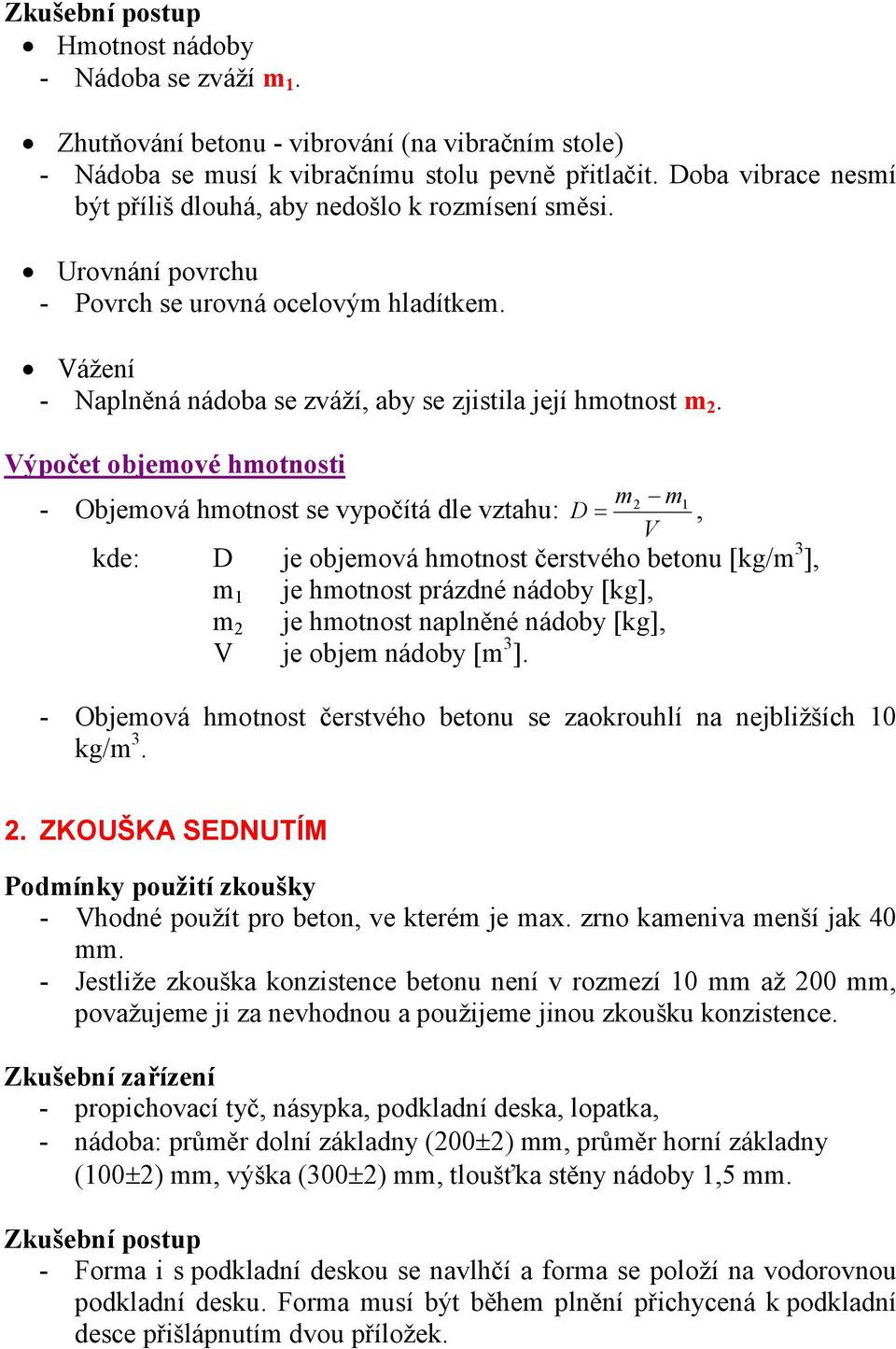 Výpočet objemové hmotnosti - Objemová hmotnost se vypočítá dle vztahu: m2 m1 D=, V kde: D je objemová hmotnost čerstvého betonu [kg/m 3 ], m 1 je hmotnost prázdné nádoby [kg], m 2 je hmotnost