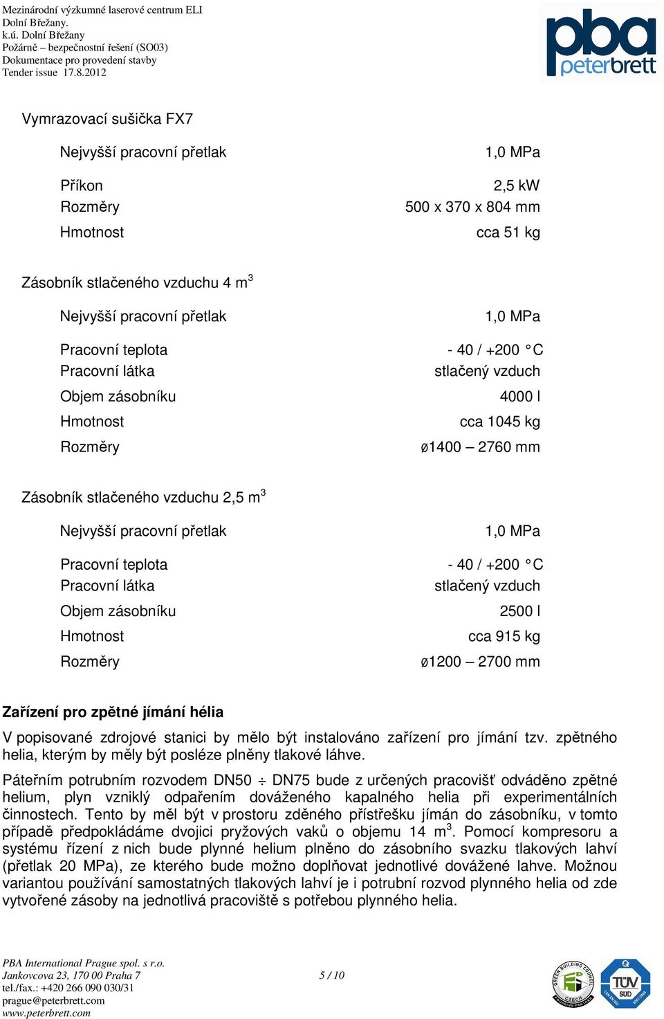 zdrojové stanici by mělo být instalováno zařízení pro jímání tzv. zpětného helia, kterým by měly být posléze plněny tlakové láhve.