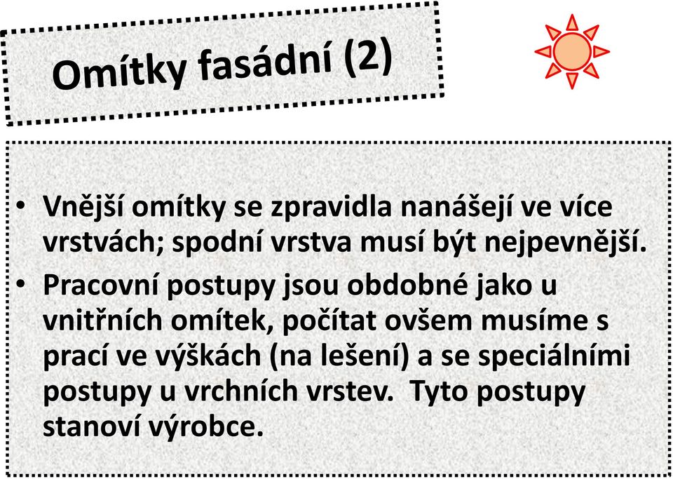 Pracovní postupy jsou obdobné jako u vnitřních omítek, počítat