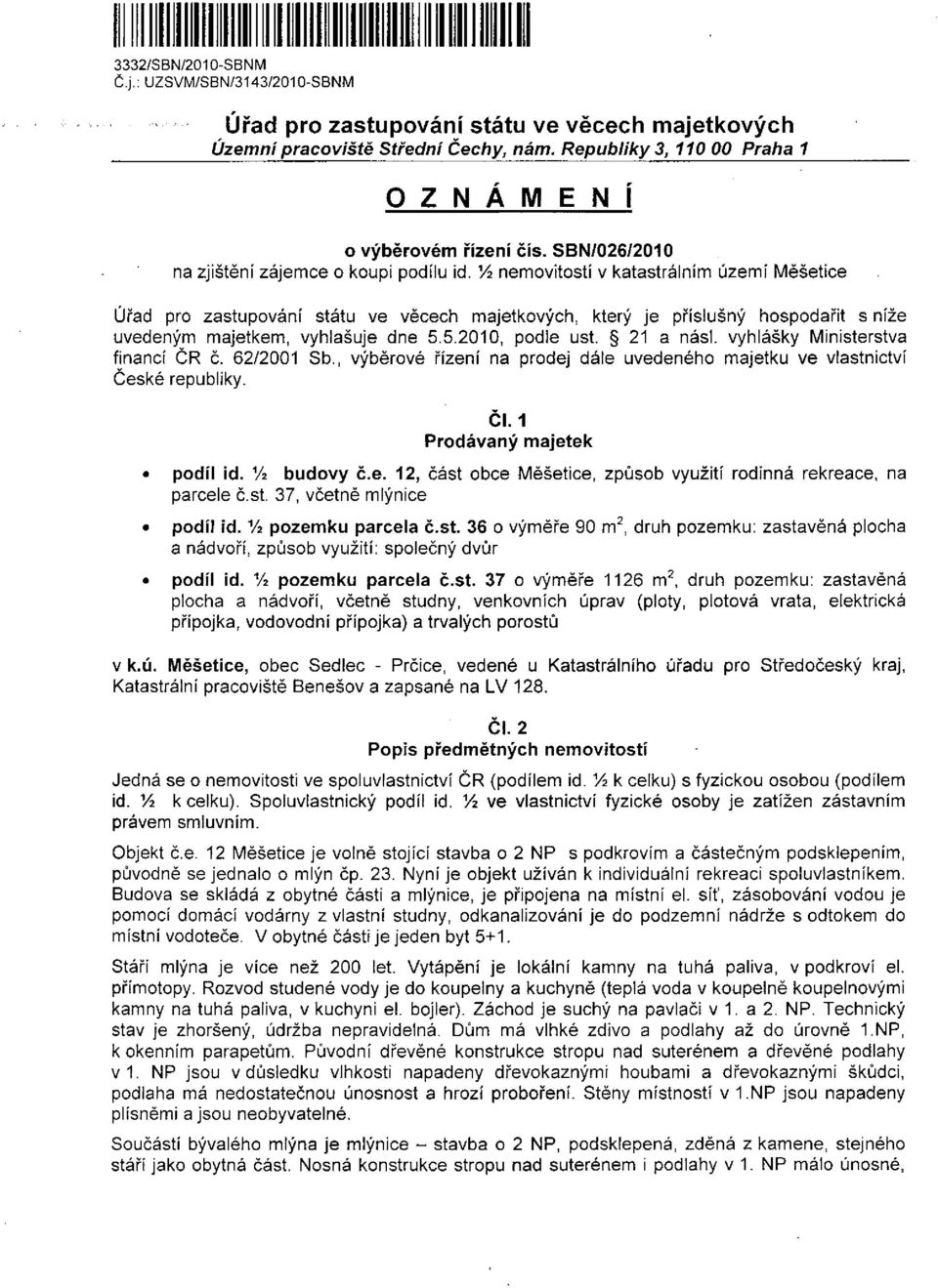 vyhlášky Ministerstva financí ČR č. 62/2001 Sb., výběrové řízení na prodej dále uvedeného majetku ve vlastnictví České republiky. ČI. 1 Prodávaný majetek podíl id. % budovy č.e. 12, část obce Měšetice, způsob využití rodinná rekreace, na parcele č.