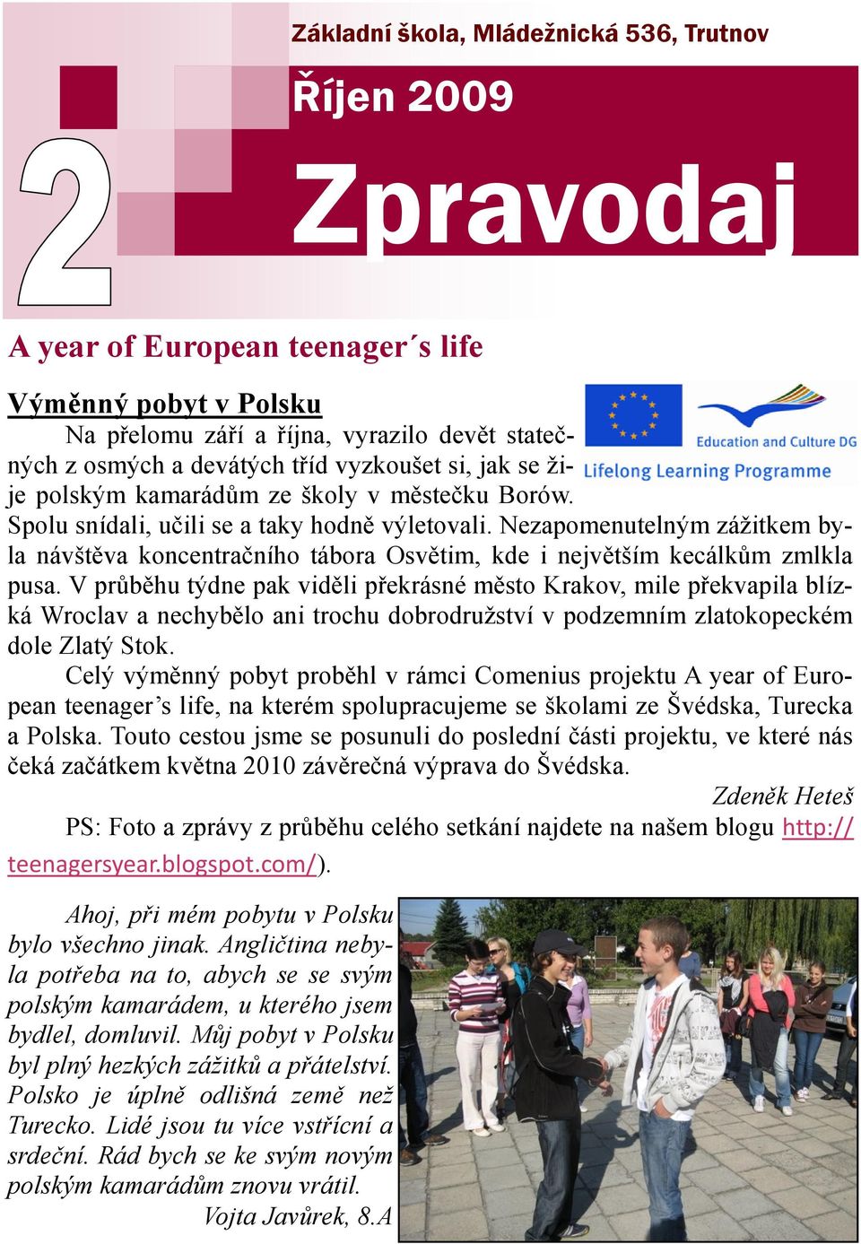 Nezapomenutelným záţitkem byla návštěva koncentračního tábora Osvětim, kde i největším kecálkům zmlkla pusa.