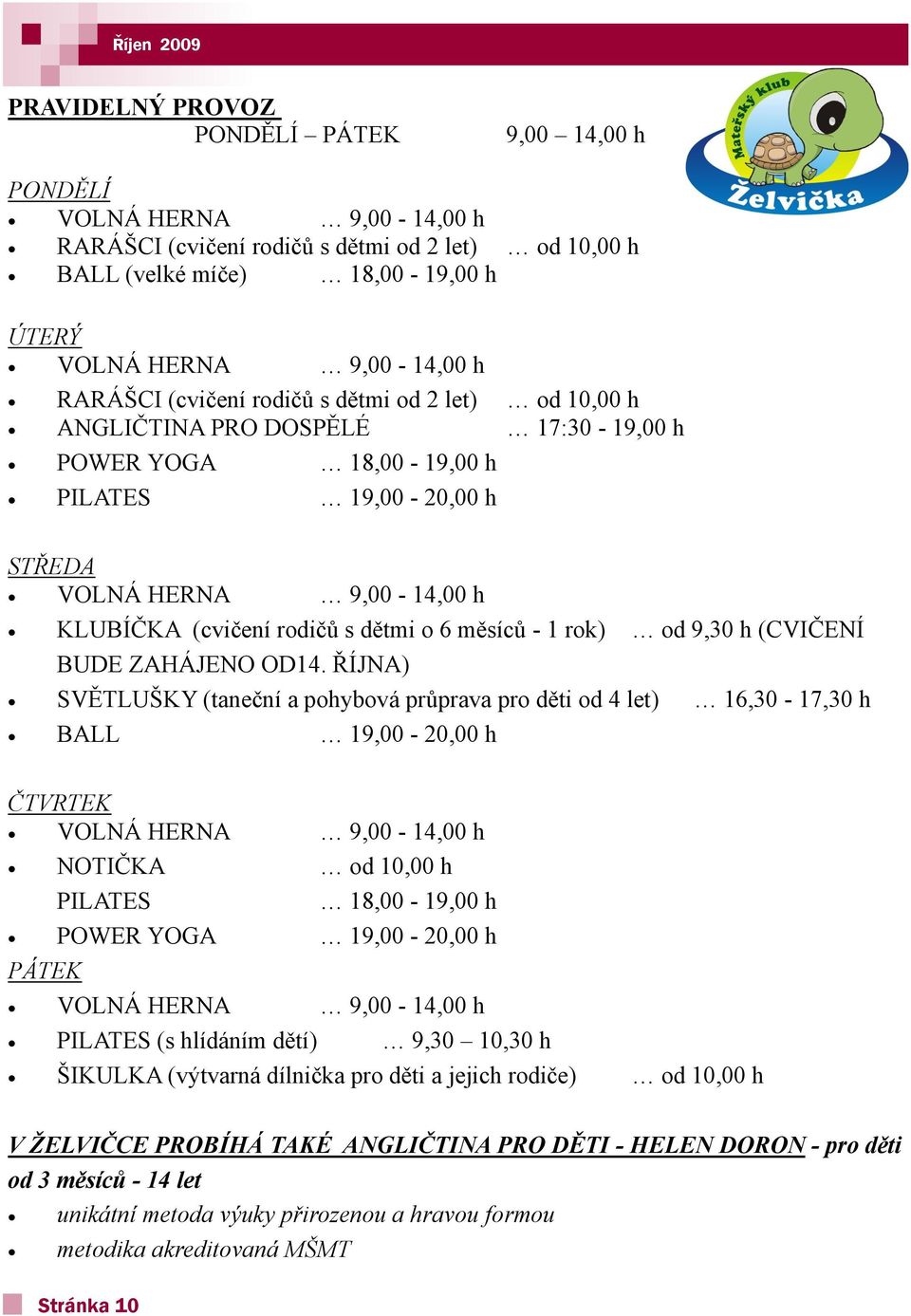 rodičů s dětmi o 6 měsíců - 1 rok) od 9,30 h (CVIČENÍ BUDE ZAHÁJENO OD14.