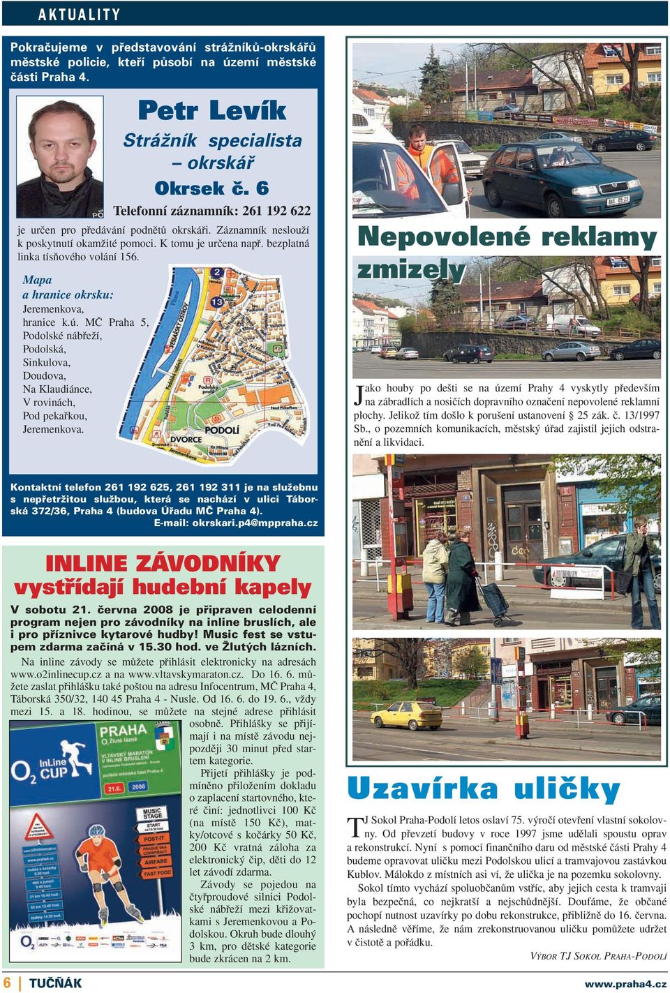 Mapa a hranice okrsku: Jeremenkova, hranice k.ú. Mâ Praha 5, Podolské nábfieïí, Podolská, Sinkulova, Doudova, Na Klaudiánce, V rovinách, Pod pekafikou, Jeremenkova.